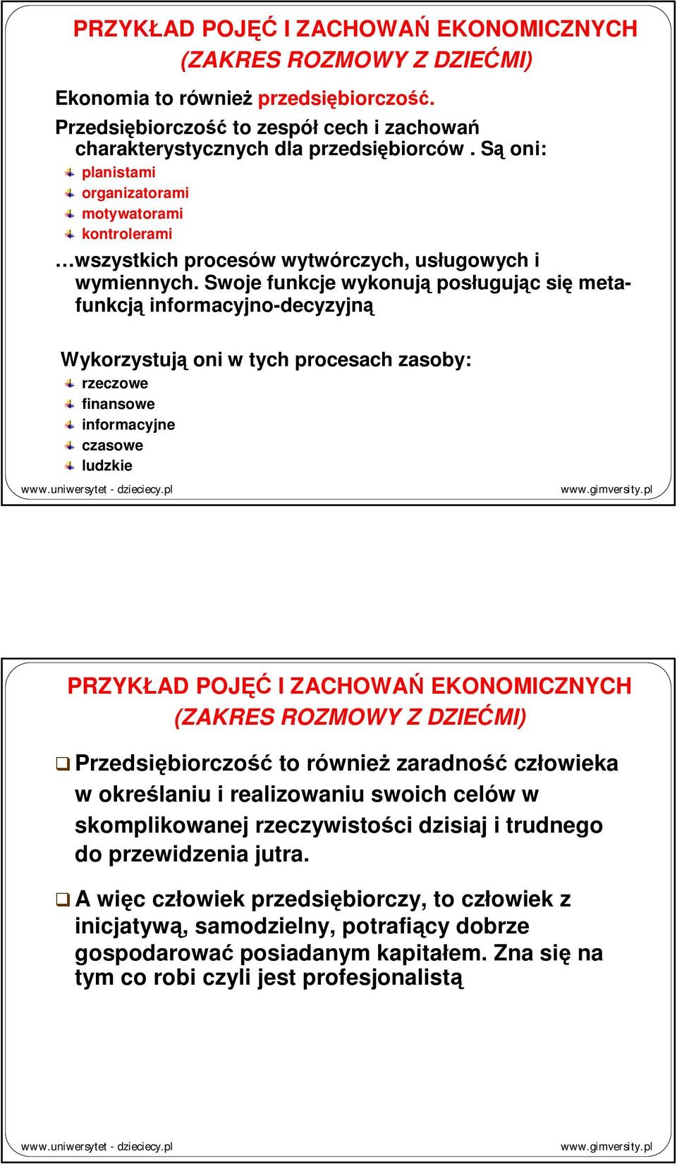 Swoje funkcje wykonują posługując się metafunkcją informacyjno-decyzyjną Wykorzystują oni w tych procesach zasoby: rzeczowe finansowe informacyjne czasowe ludzkie PRZYKŁAD POJĘĆ I ZACHOWAŃ