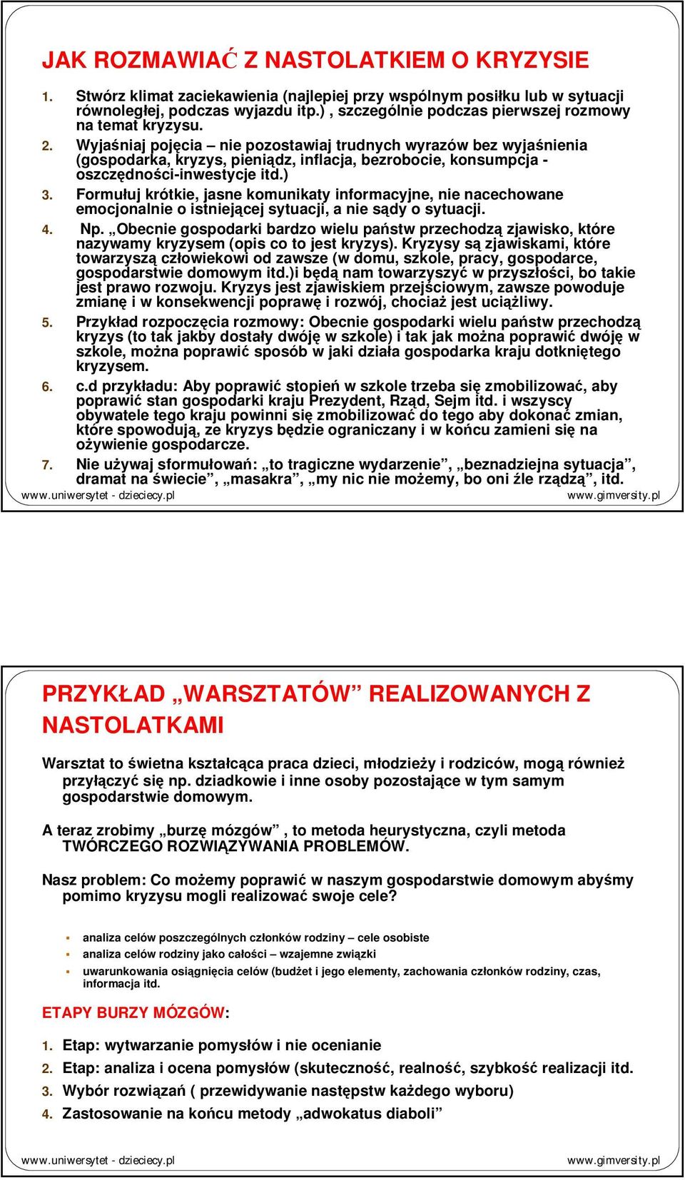 Wyjaśniaj pojęcia nie pozostawiaj trudnych wyrazów bez wyjaśnienia (gospodarka, kryzys, pieniądz, inflacja, bezrobocie, konsumpcja - oszczędności-inwestycje itd.) 3.