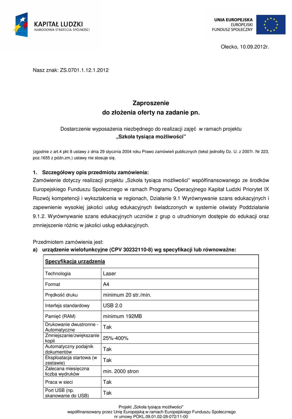 4 pkt 8 ustawy z dnia 29 stycznia 2004 roku Prawo zamówień publicznych (tekst jednolity Dz. U. z 2007r. Nr 223, poz.1655 z późn.zm.) ustawy nie stosuje się. 1.