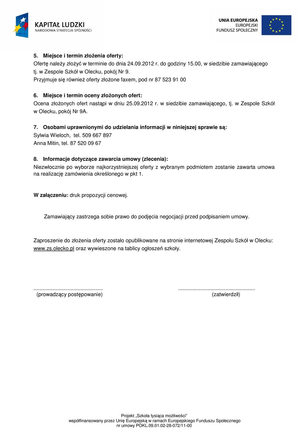 w Zespole Szkół w Olecku, pokój Nr 9A. 7. Osobami uprawnionymi do udzielania informacji w niniejszej sprawie są: Sylwia Wieloch, tel. 509 667 897 Anna Mitin, tel. 87 520 09 67 8.