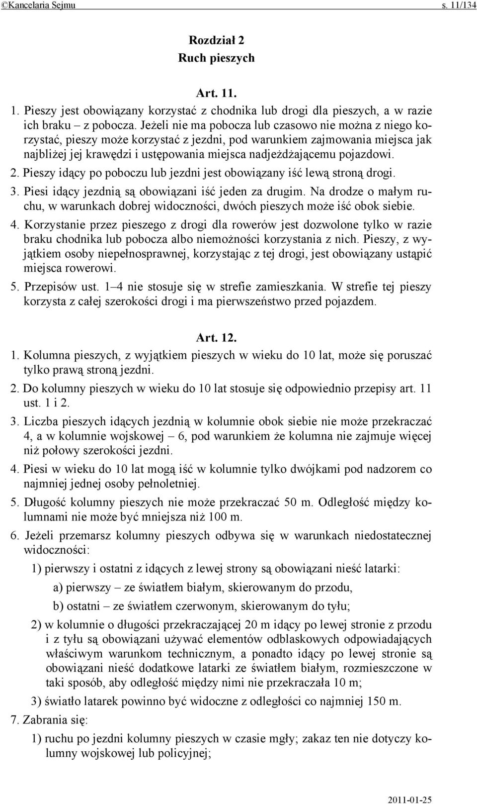 pojazdowi. 2. Pieszy idący po poboczu lub jezdni jest obowiązany iść lewą stroną drogi. 3. Piesi idący jezdnią są obowiązani iść jeden za drugim.