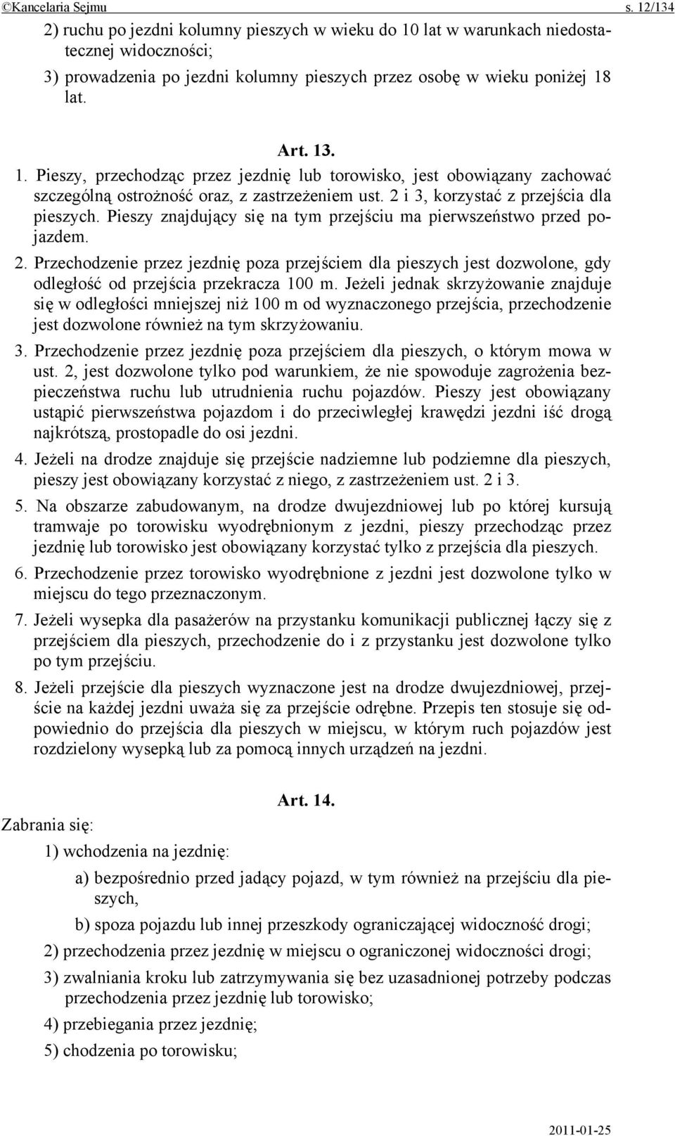 Pieszy znajdujący się na tym przejściu ma pierwszeństwo przed pojazdem. 2. Przechodzenie przez jezdnię poza przejściem dla pieszych jest dozwolone, gdy odległość od przejścia przekracza 100 m.