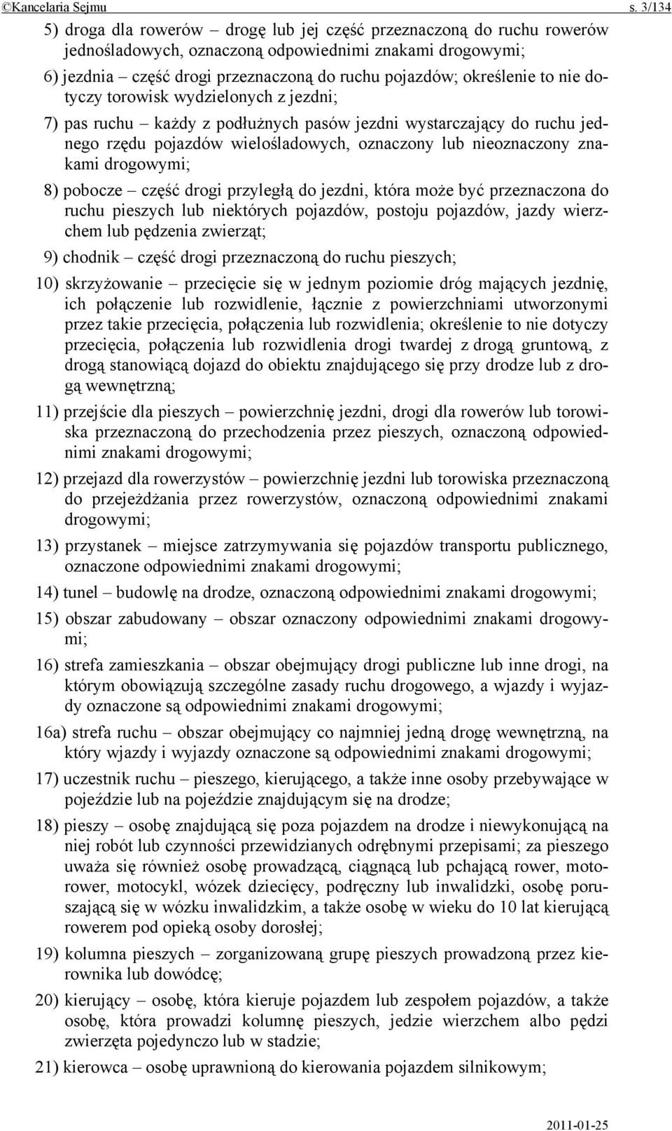 określenie to nie dotyczy torowisk wydzielonych z jezdni; 7) pas ruchu każdy z podłużnych pasów jezdni wystarczający do ruchu jednego rzędu pojazdów wielośladowych, oznaczony lub nieoznaczony znakami