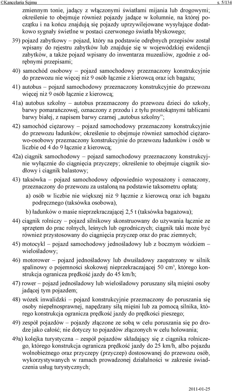 wysyłające dodatkowo sygnały świetlne w postaci czerwonego światła błyskowego; 39) pojazd zabytkowy pojazd, który na podstawie odrębnych przepisów został wpisany do rejestru zabytków lub znajduje się