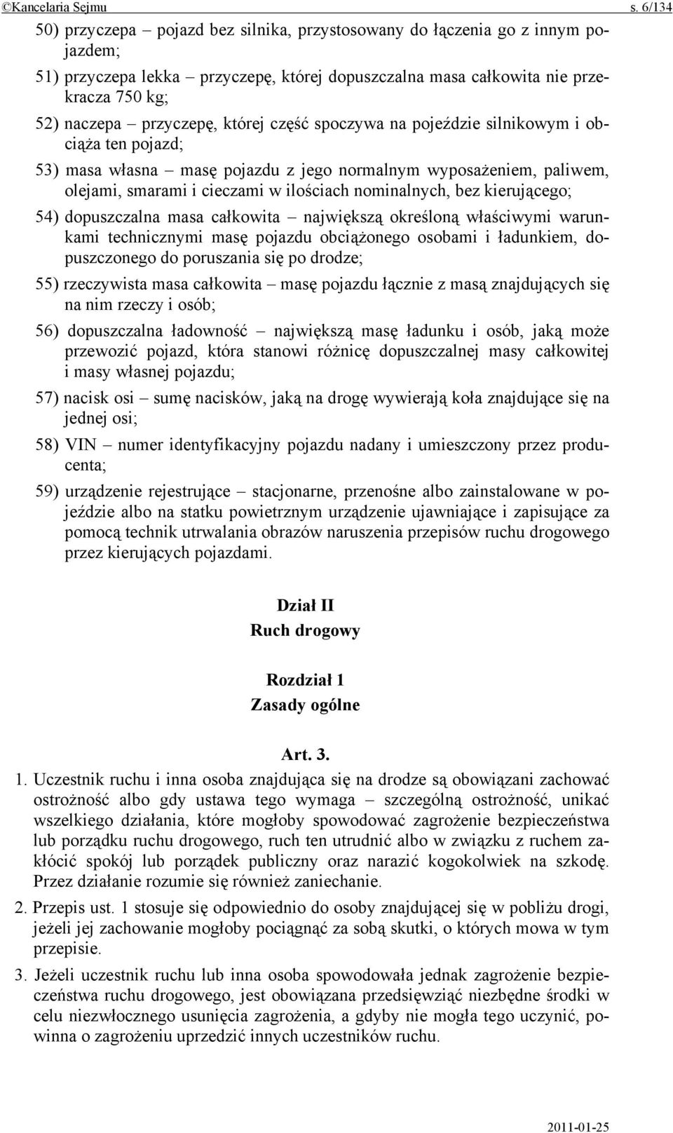 której część spoczywa na pojeździe silnikowym i obciąża ten pojazd; 53) masa własna masę pojazdu z jego normalnym wyposażeniem, paliwem, olejami, smarami i cieczami w ilościach nominalnych, bez