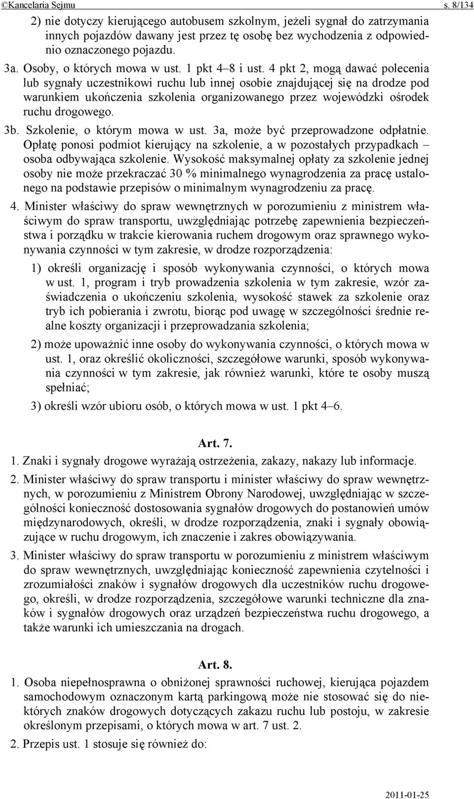 4 pkt 2, mogą dawać polecenia lub sygnały uczestnikowi ruchu lub innej osobie znajdującej się na drodze pod warunkiem ukończenia szkolenia organizowanego przez wojewódzki ośrodek ruchu drogowego. 3b.