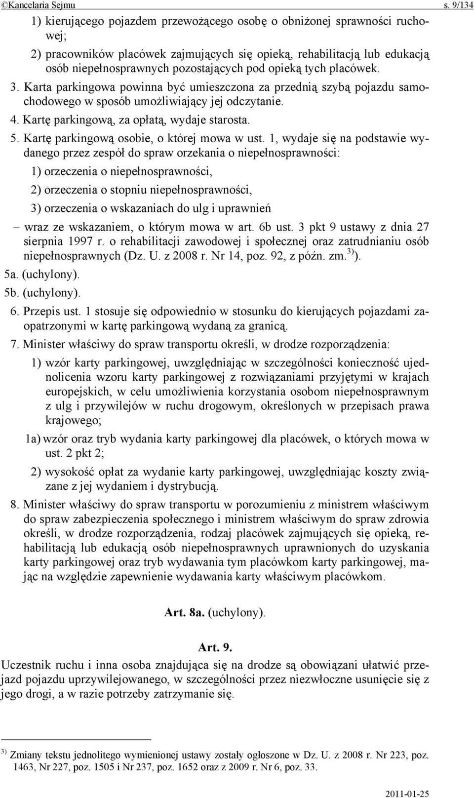 opieką tych placówek. 3. Karta parkingowa powinna być umieszczona za przednią szybą pojazdu samochodowego w sposób umożliwiający jej odczytanie. 4. Kartę parkingową, za opłatą, wydaje starosta. 5.