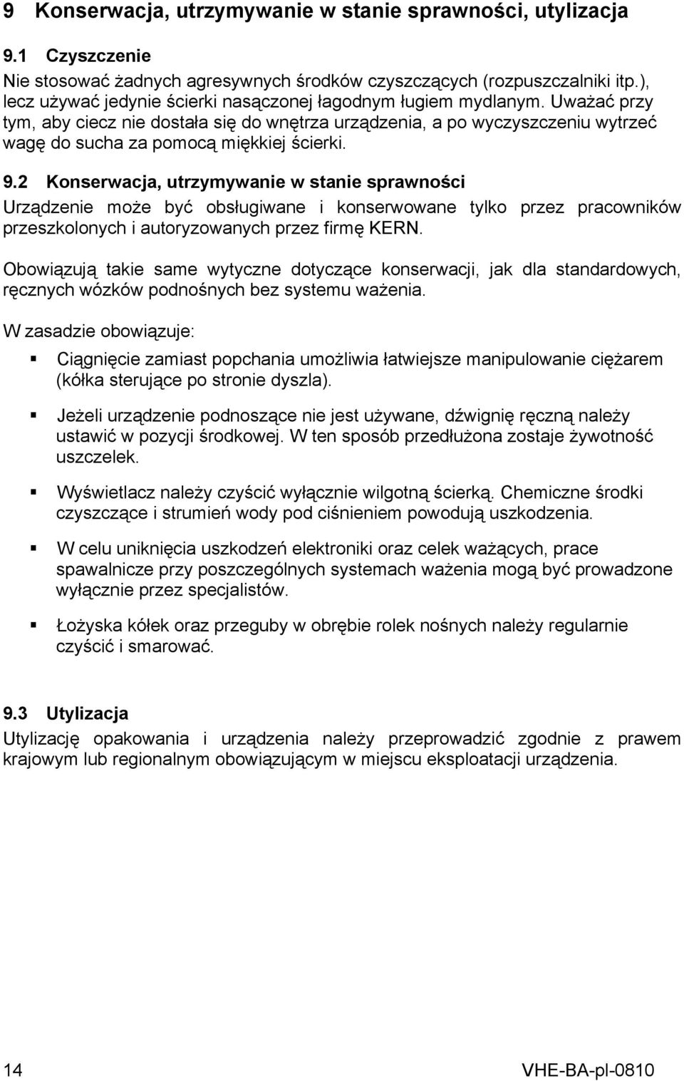 Uważać przy tym, aby ciecz nie dostała się do wnętrza urządzenia, a po wyczyszczeniu wytrzeć wagę do sucha za pomocą miękkiej ścierki. 9.