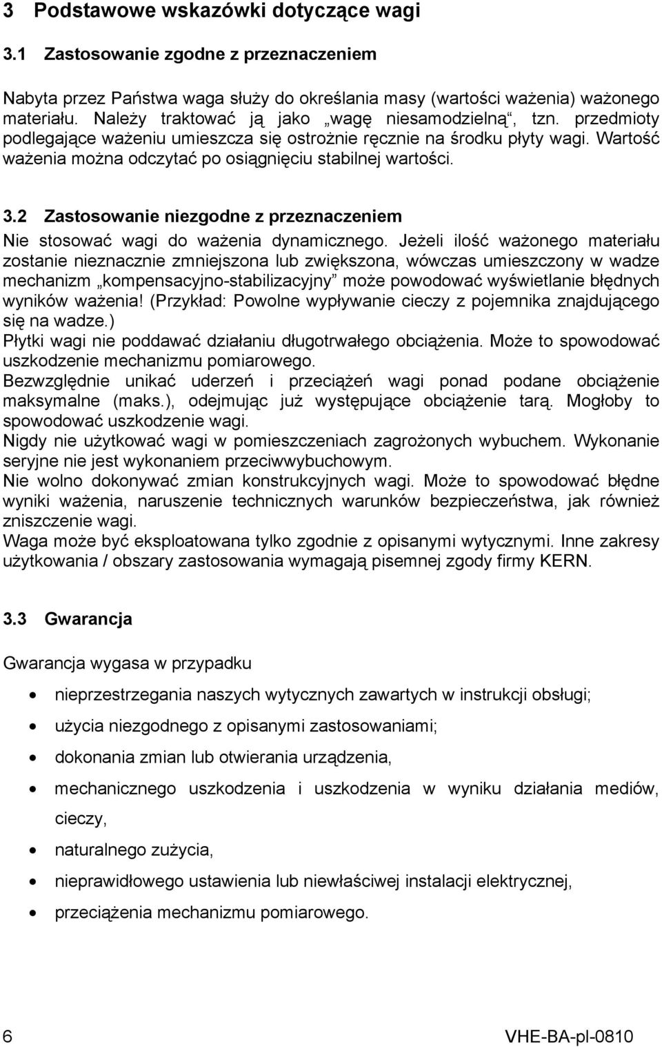 Wartość ważenia można odczytać po osiągnięciu stabilnej wartości. 3.2 Zastosowanie niezgodne z przeznaczeniem Nie stosować wagi do ważenia dynamicznego.