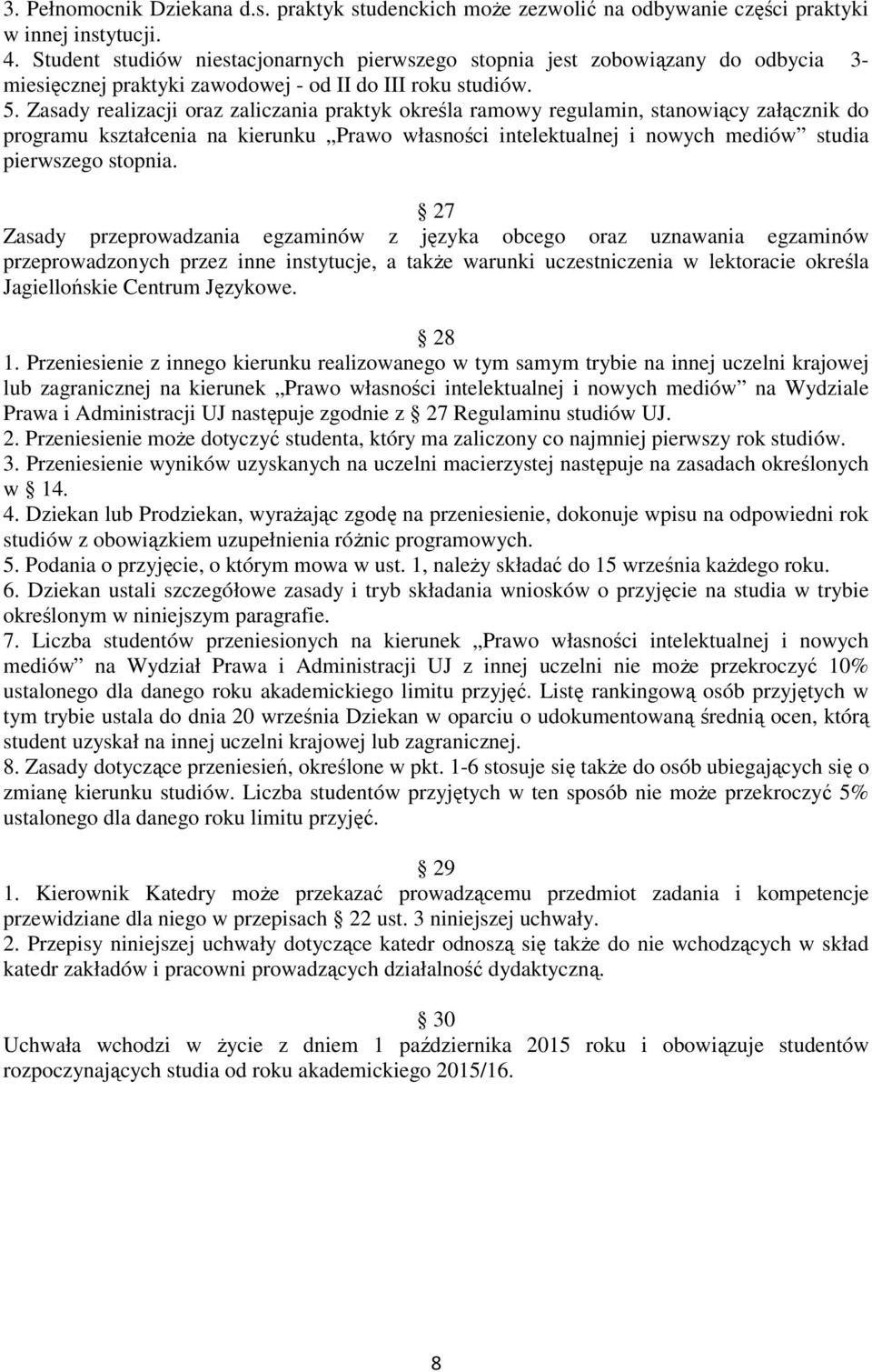 Zasady realizacji oraz zaliczania praktyk określa ramowy regulamin, stanowiący załącznik do programu kształcenia na kierunku Prawo własności intelektualnej i nowych mediów studia pierwszego stopnia.