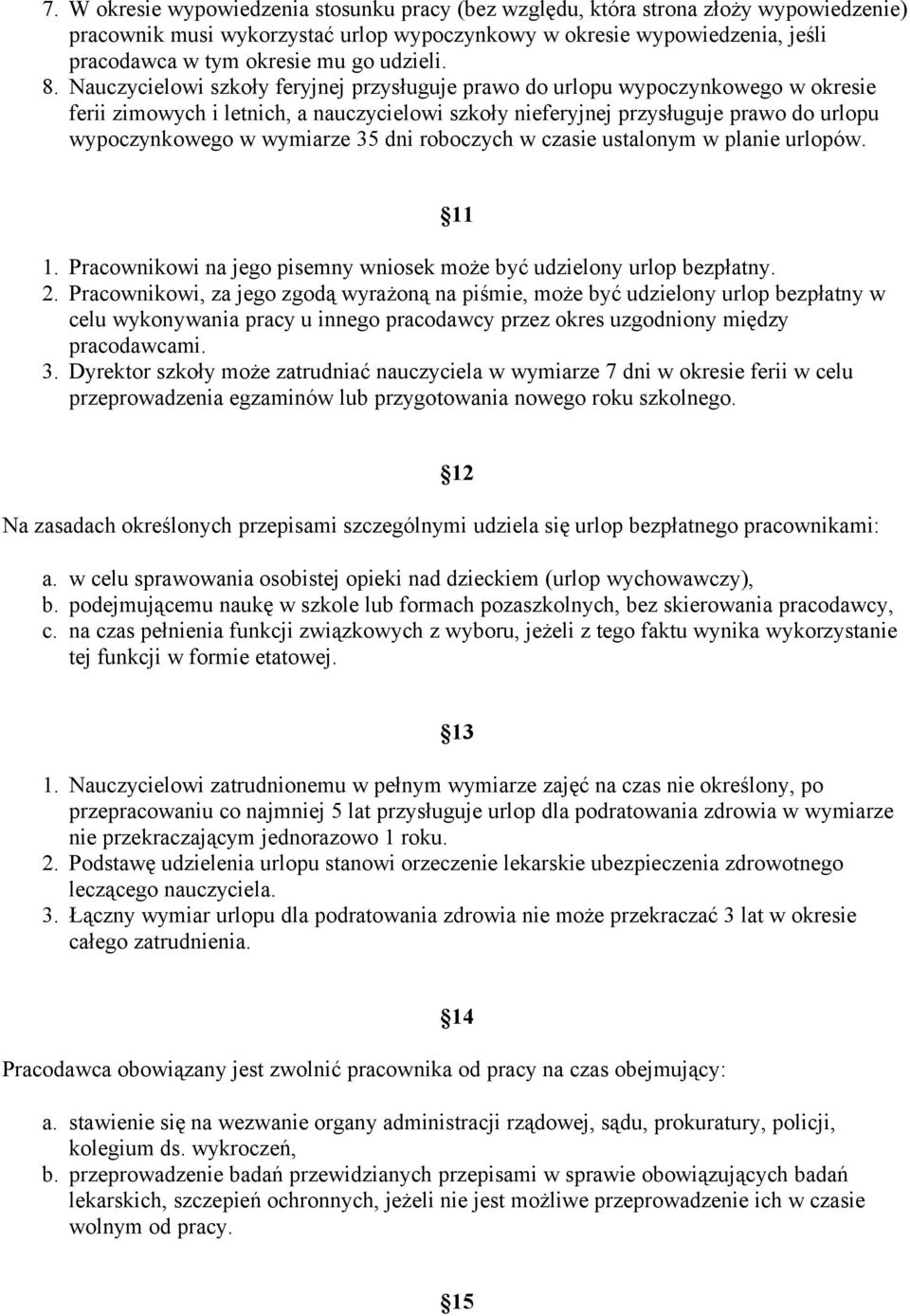 Nauczycielowi szkoły feryjnej przysługuje prawo do urlopu wypoczynkowego w okresie ferii zimowych i letnich, a nauczycielowi szkoły nieferyjnej przysługuje prawo do urlopu wypoczynkowego w wymiarze
