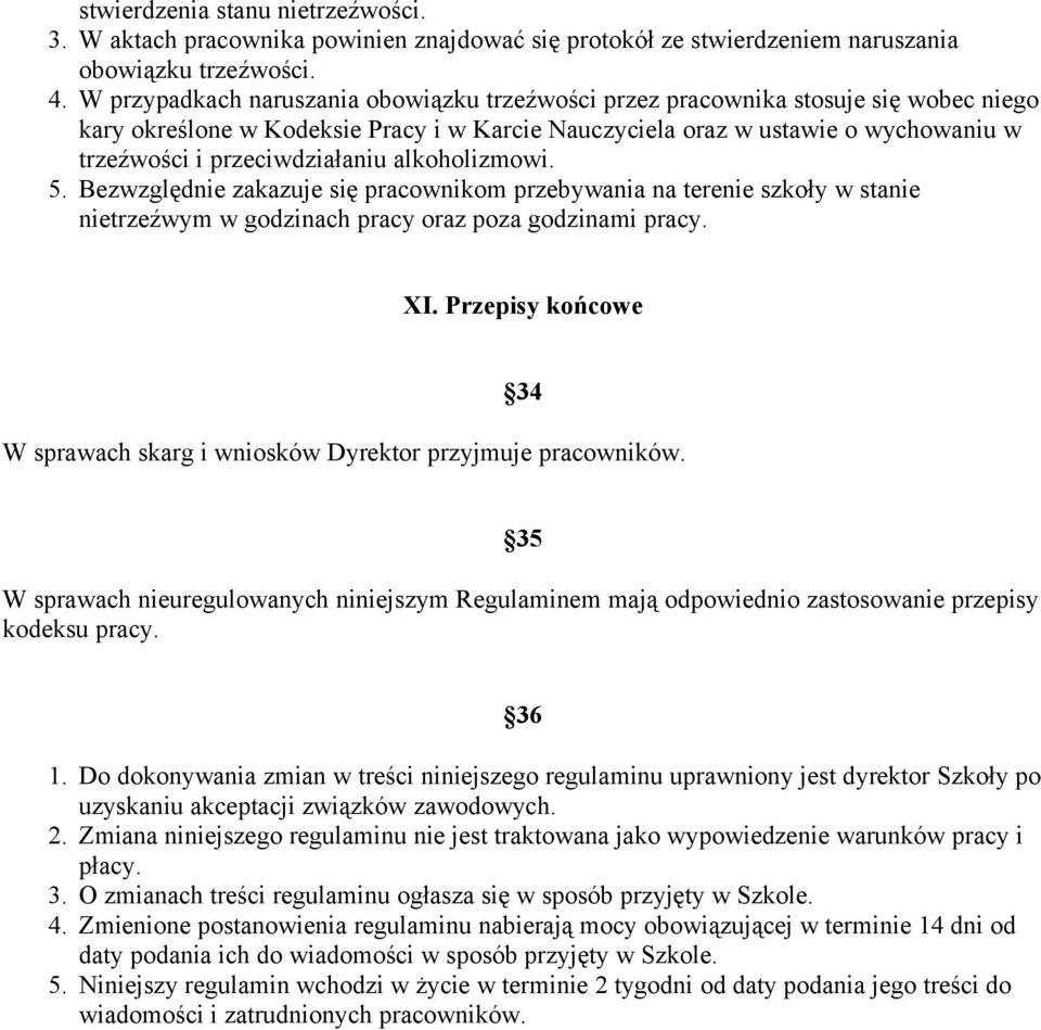 przeciwdziałaniu alkoholizmowi. 5. Bezwzględnie zakazuje się pracownikom przebywania na terenie szkoły w stanie nietrzeźwym w godzinach pracy oraz poza godzinami pracy. XI.