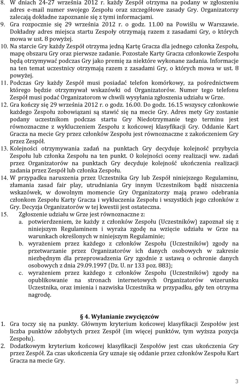 Dokładny adres miejsca startu Zespoły otrzymają razem z zasadami Gry, o których mowa w ust. 8 powyżej. 10.