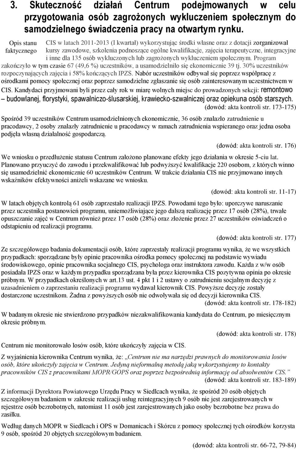integracyjne i inne dla 135 osób wykluczonych lub zagrożonych wykluczeniem społecznym. Program zakończyło w tym czasie 67 (49,6 %) uczestników, a usamodzielniło się ekonomicznie 39 tj.