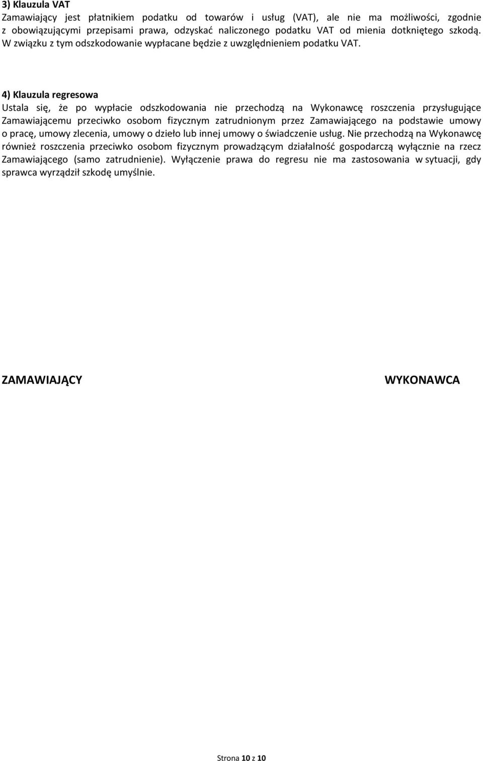 4) Klauzula regresowa Ustala się, że po wypłacie odszkodowania nie przechodzą na Wykonawcę roszczenia przysługujące Zamawiającemu przeciwko osobom fizycznym zatrudnionym przez Zamawiającego na