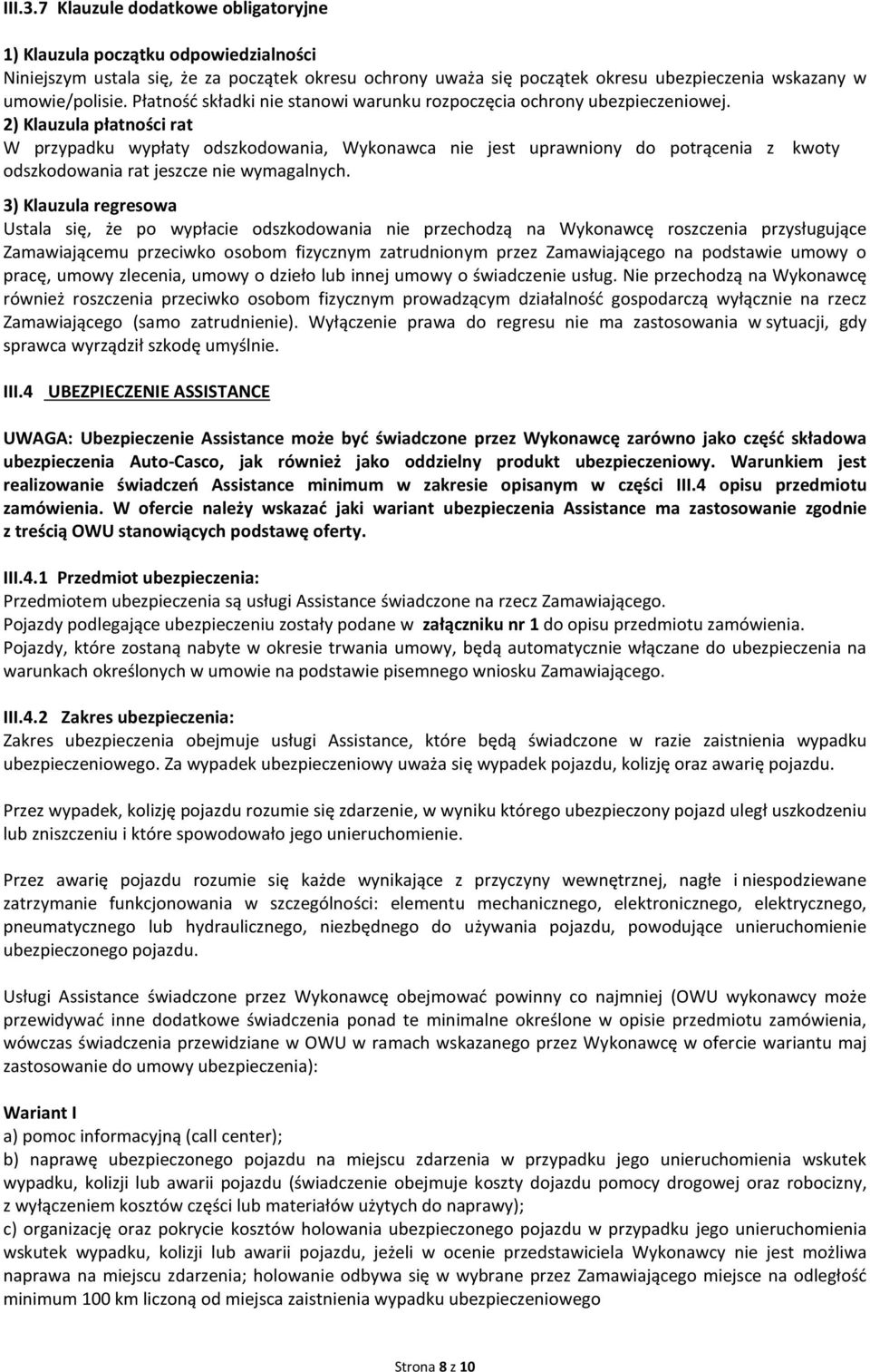 2) Klauzula płatności rat W przypadku wypłaty odszkodowania, Wykonawca nie jest uprawniony do potrącenia z kwoty odszkodowania rat jeszcze nie wymagalnych.