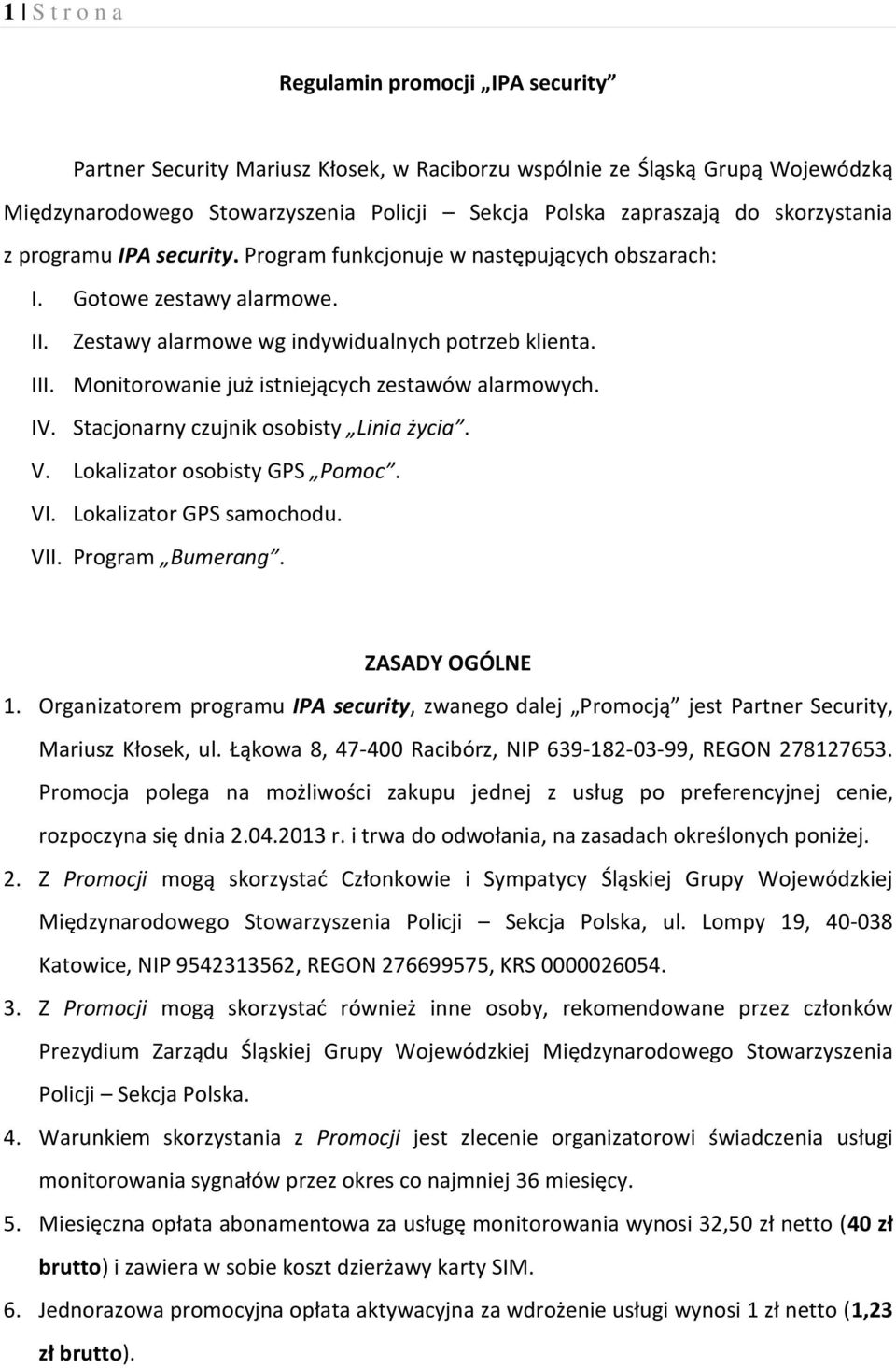 Monitorowanie już istniejących zestawów alarmowych. IV. Stacjonarny czujnik osobisty Linia życia. V. Lokalizator osobisty GPS Pomoc. VI. Lokalizator GPS samochodu. VII. Program Bumerang.