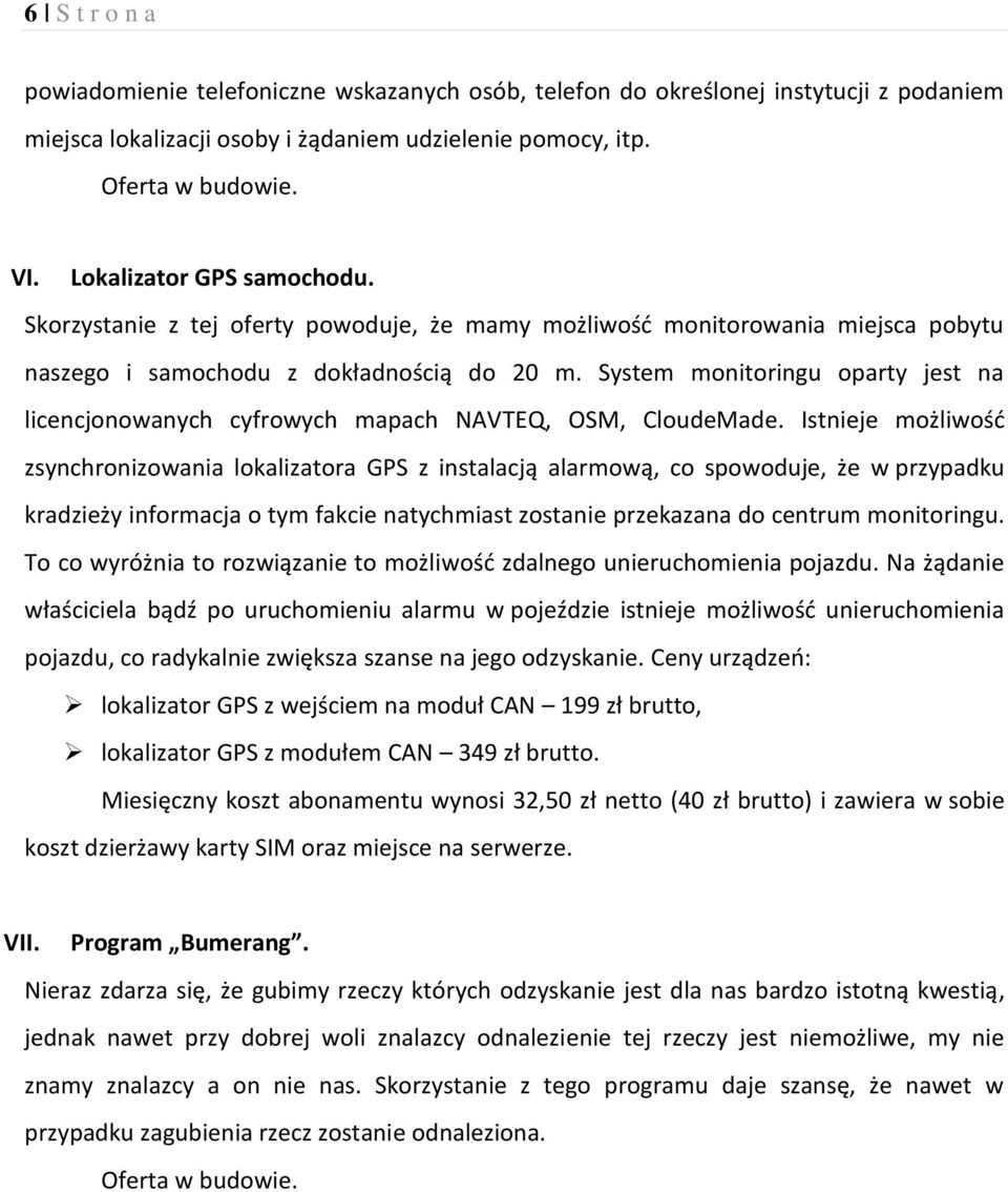 System monitoringu oparty jest na licencjonowanych cyfrowych mapach NAVTEQ, OSM, CloudeMade.