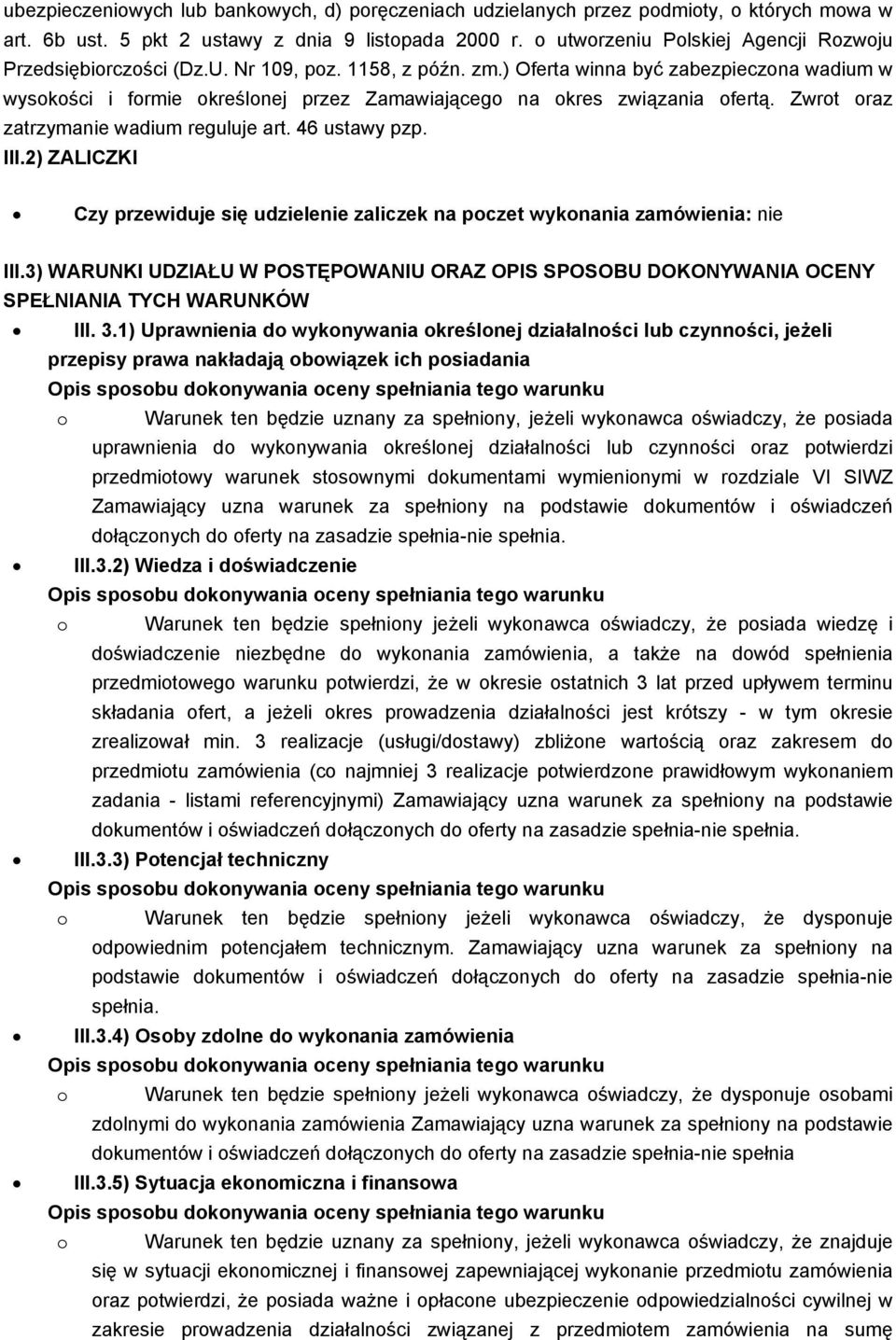 ) Oferta winna być zabezpieczona wadium w wysokości i formie określonej przez Zamawiającego na okres związania ofertą. Zwrot oraz zatrzymanie wadium reguluje art. 46 ustawy pzp. III.