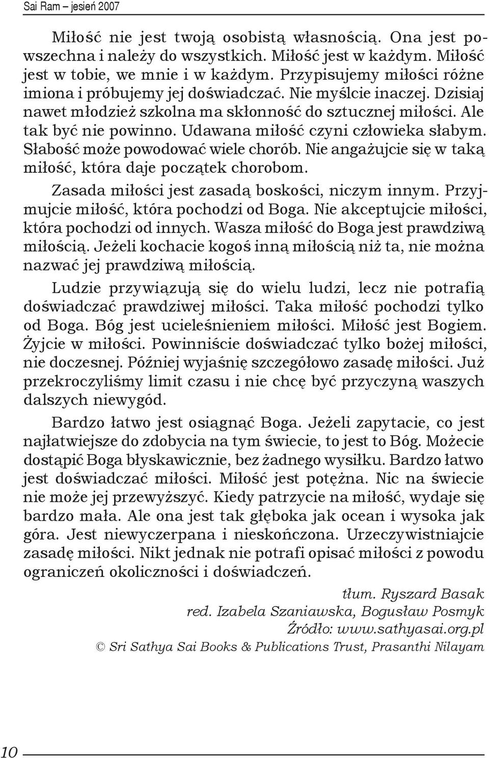 Udawana miłość czyni człowieka słabym. Słabość może powodować wiele chorób. Nie angażujcie się w taką miłość, która daje początek chorobom. Zasada miłości jest zasadą boskości, niczym innym.
