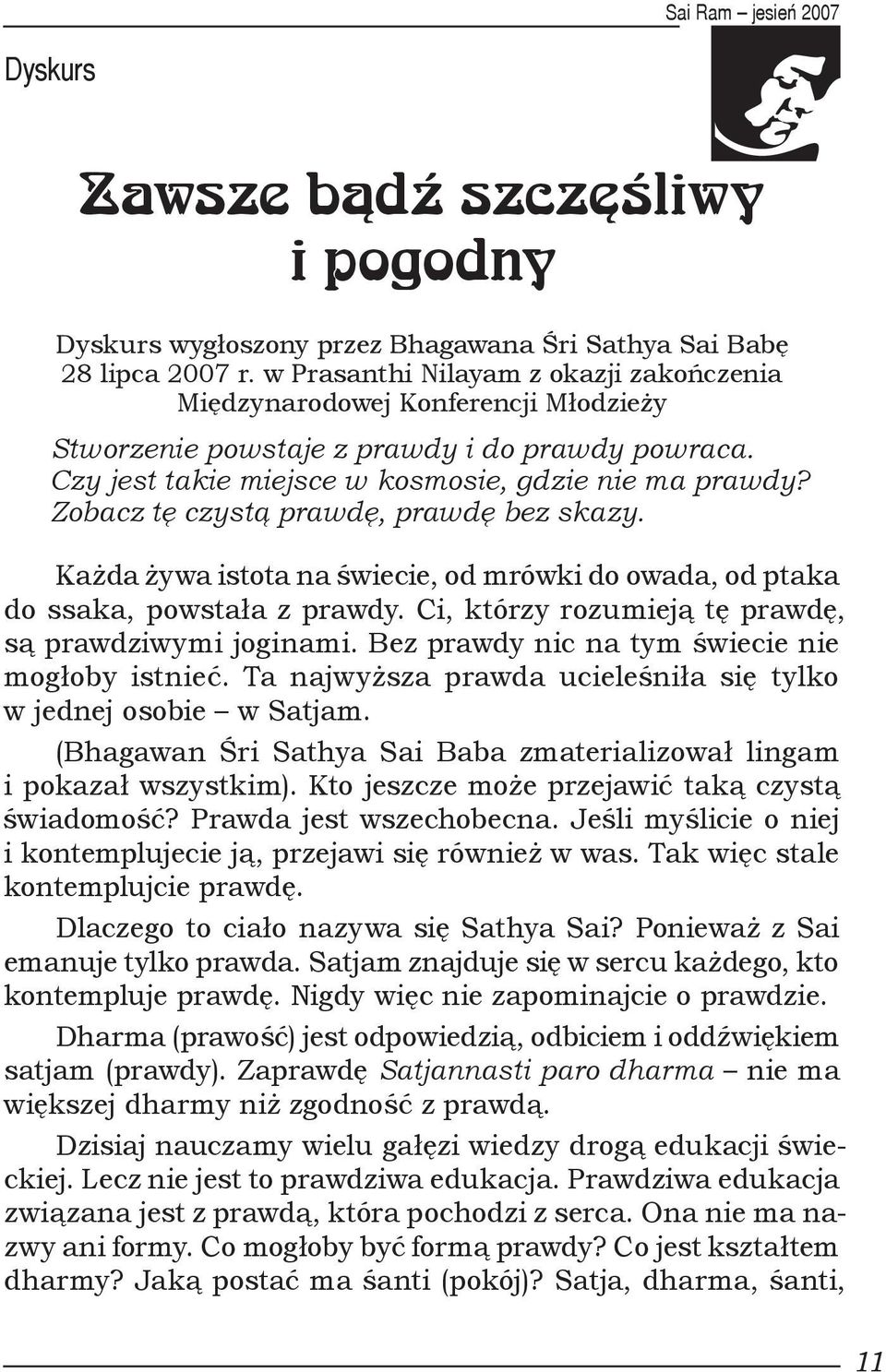 Zobacz tę czystą prawdę, prawdę bez skazy. Każda żywa istota na świecie, od mrówki do owada, od ptaka do ssaka, powstała z prawdy. Ci, którzy rozumieją tę prawdę, są prawdziwymi joginami.