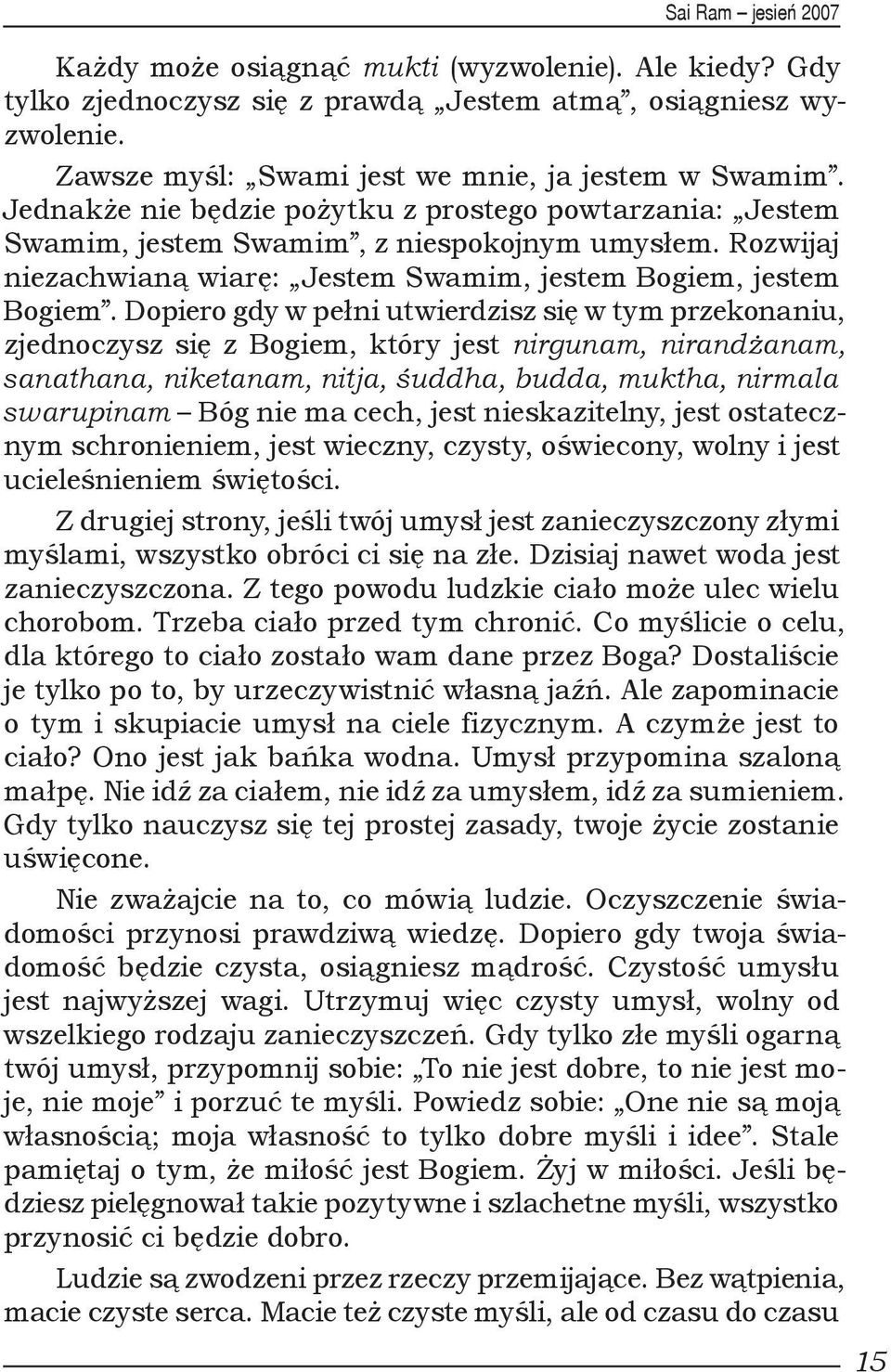 Dopiero gdy w pełni utwierdzisz się w tym przekonaniu, zjednoczysz się z Bogiem, który jest nirgunam, nirandżanam, sanathana, niketanam, nitja, śuddha, budda, muktha, nirmala swarupinam Bóg nie ma