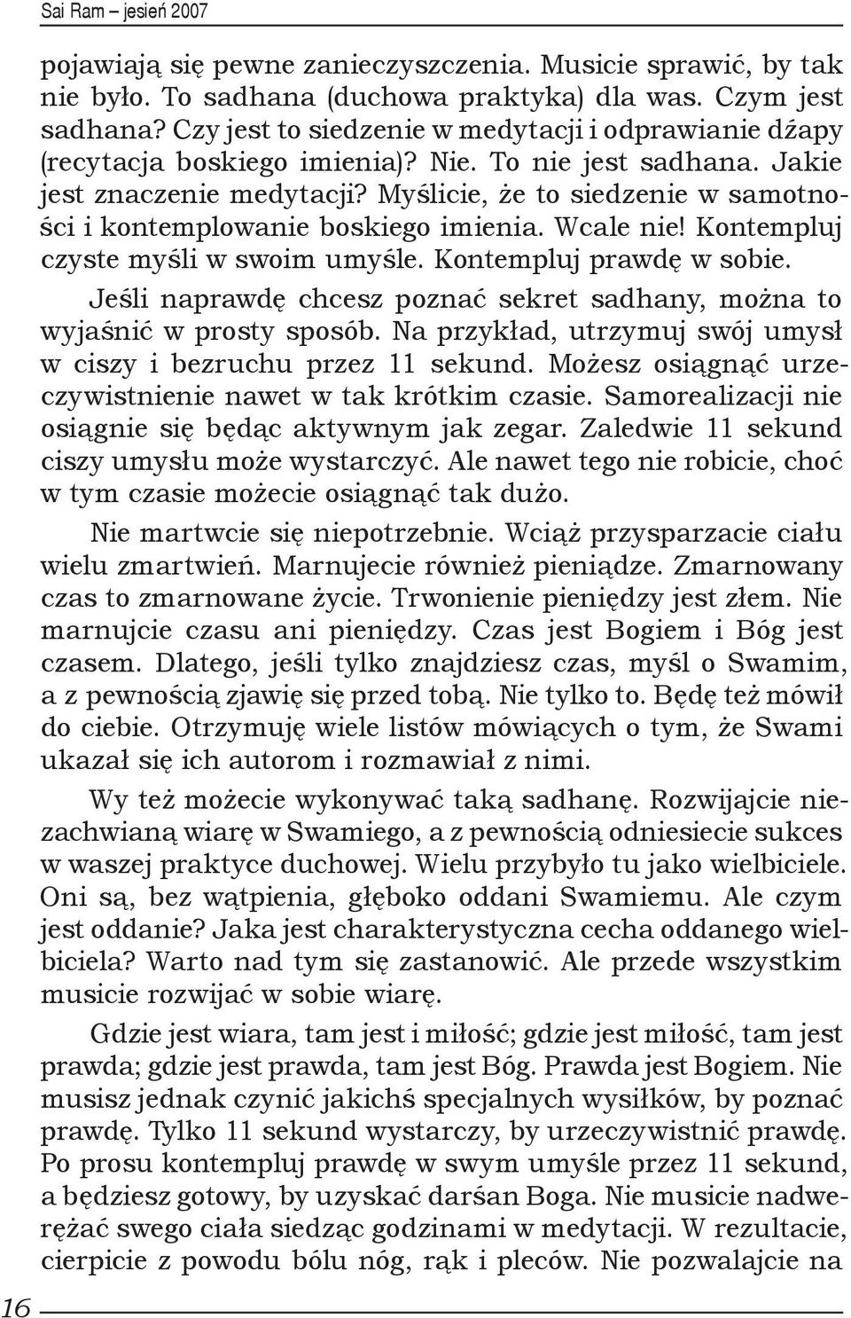 Myślicie, że to siedzenie w samotności i kontemplowanie boskiego imienia. Wcale nie! Kontempluj czyste myśli w swoim umyśle. Kontempluj prawdę w sobie.