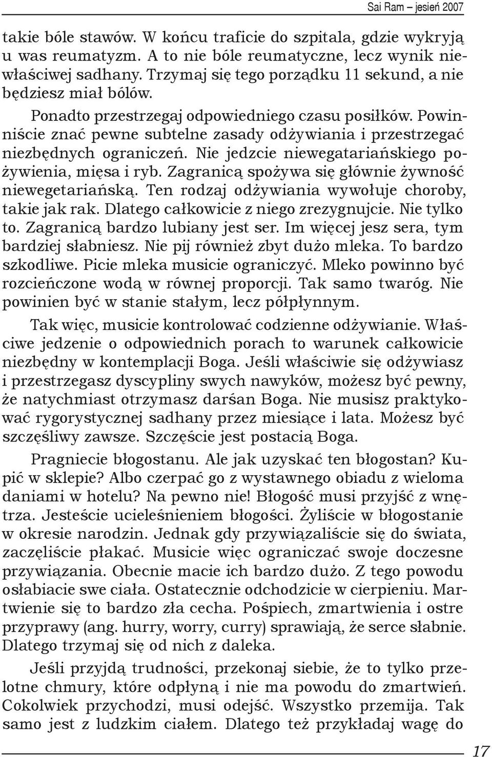 Powinniście znać pewne subtelne zasady odżywiania i przestrzegać niezbędnych ograniczeń. Nie jedzcie niewegatariańskiego pożywienia, mięsa i ryb.
