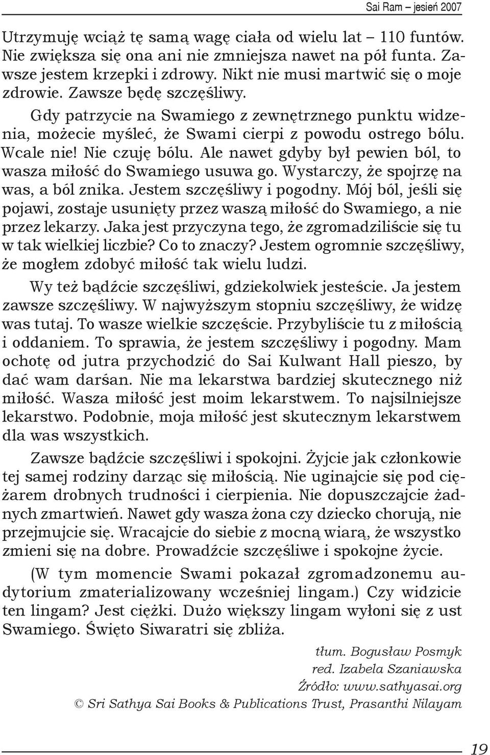 Ale nawet gdyby był pewien ból, to wasza miłość do Swamiego usuwa go. Wystarczy, że spojrzę na was, a ból znika. Jestem szczęśliwy i pogodny.