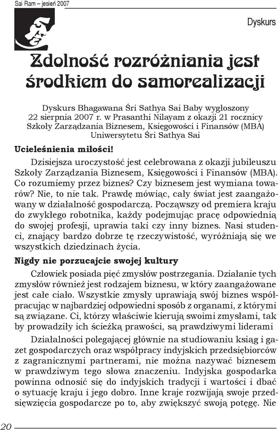 Dzisiejsza uroczystość jest celebrowana z okazji jubileuszu Szkoły Zarządzania Biznesem, Księgowości i Finansów (MBA). Co rozumiemy przez biznes? Czy biznesem jest wymiana towarów? Nie, to nie tak.