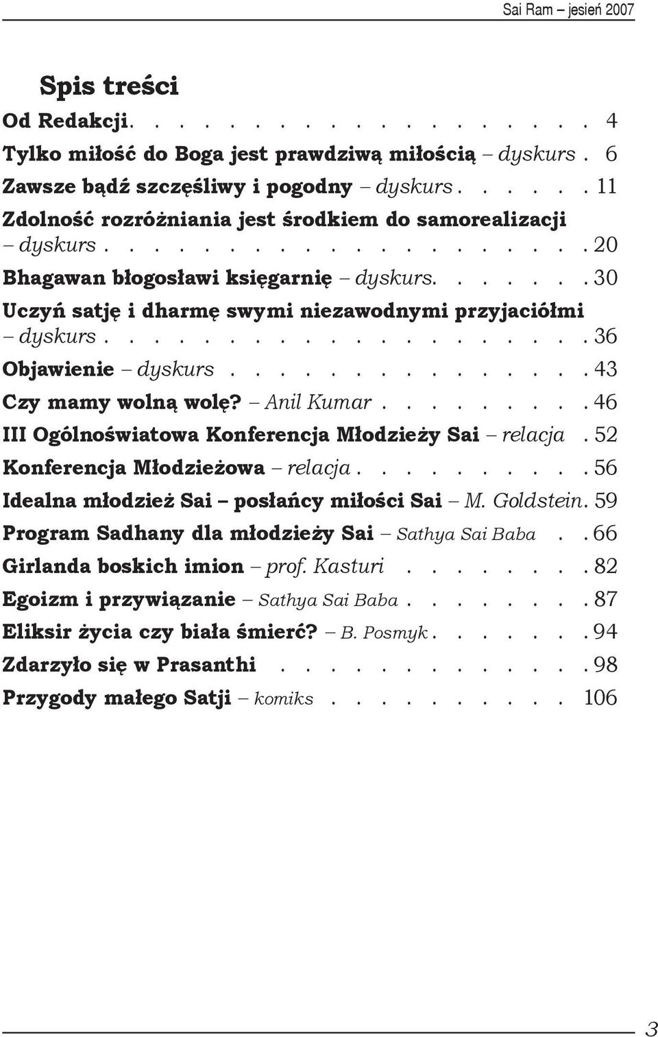 ................... 36 Objawienie dyskurs............... 43 Czy mamy wolną wolę? Anil Kumar......... 46 III Ogólnoświatowa Konferencja Młodzieży Sai relacja. 52 Konferencja Młodzieżowa relacja.