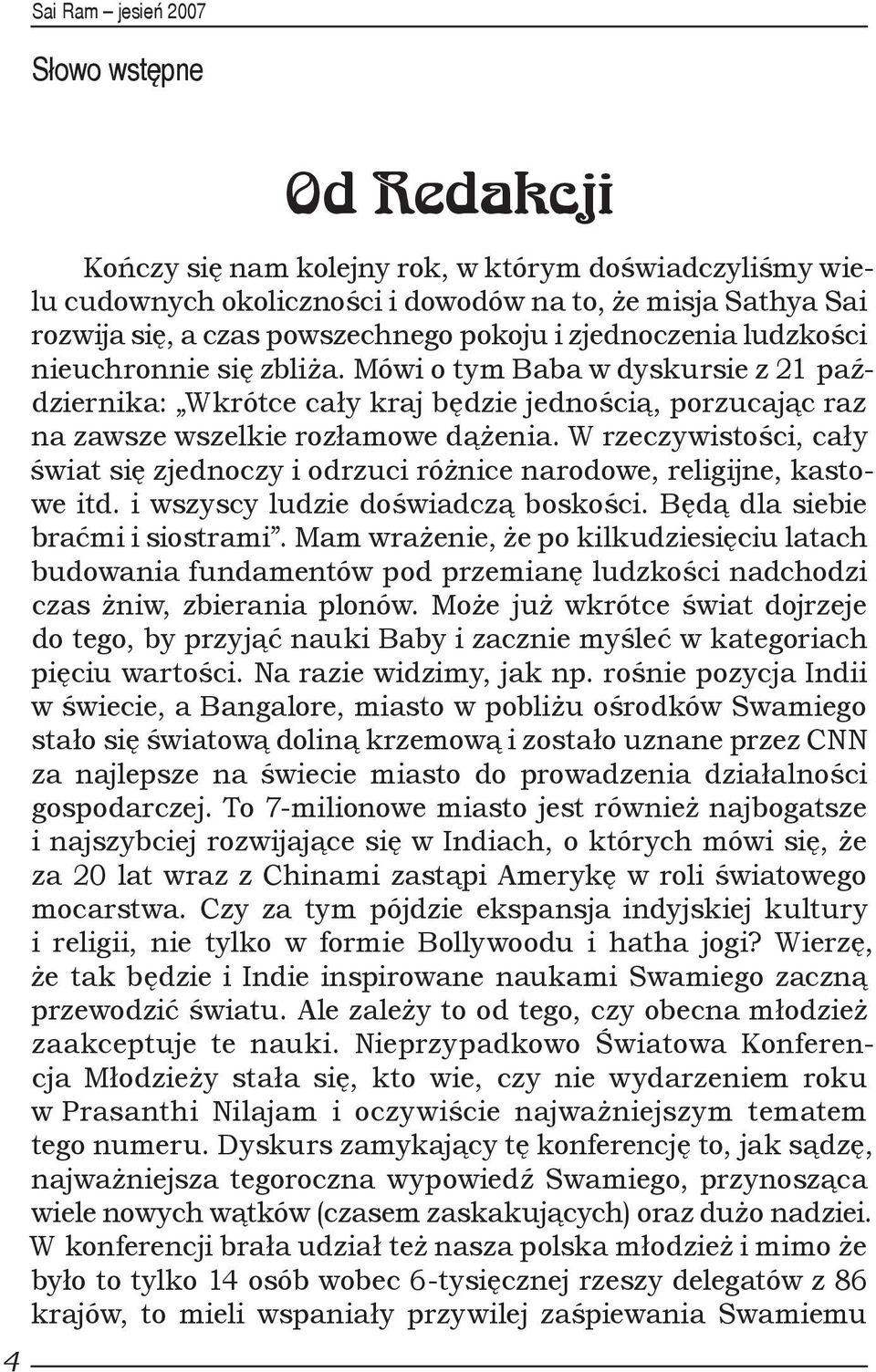 W rzeczywistości, cały świat się zjednoczy i odrzuci różnice narodowe, religijne, kastowe itd. i wszyscy ludzie doświadczą boskości. Będą dla siebie braćmi i siostrami.