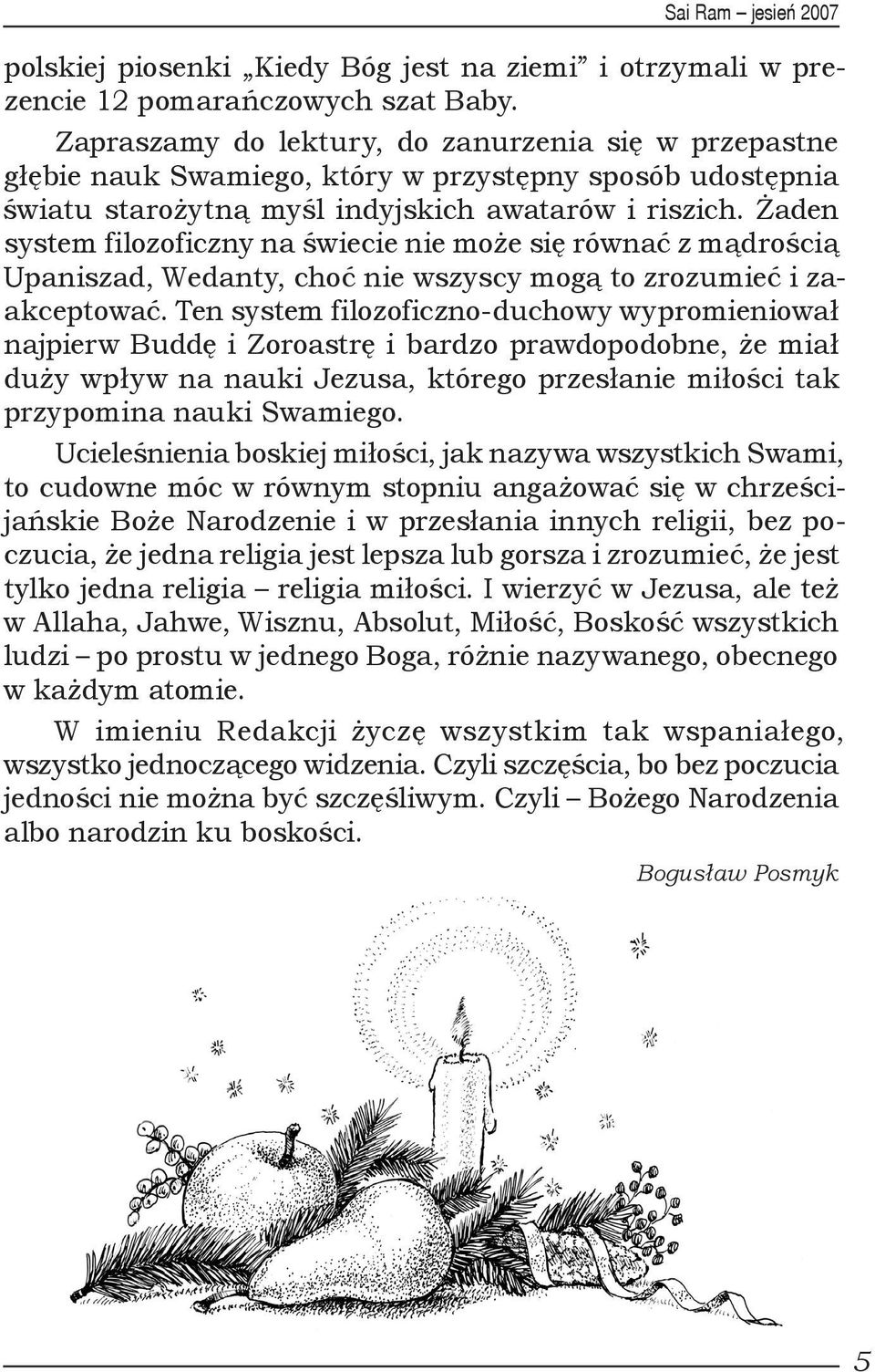 Żaden system filozoficzny na świecie nie może się równać z mądrością Upaniszad, Wedanty, choć nie wszyscy mogą to zrozumieć i zaakceptować.