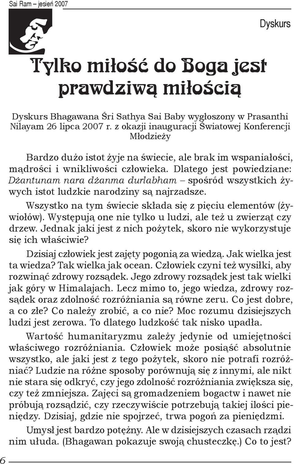 Dlatego jest powiedziane: Dżantunam nara dżanma durlabham spośród wszystkich żywych istot ludzkie narodziny są najrzadsze. Wszystko na tym świecie składa się z pięciu elementów (żywiołów).