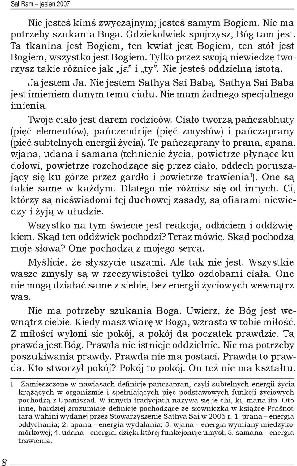 Nie jestem Sathya Sai Babą. Sathya Sai Baba jest imieniem danym temu ciału. Nie mam żadnego specjalnego imienia. Twoje ciało jest darem rodziców.