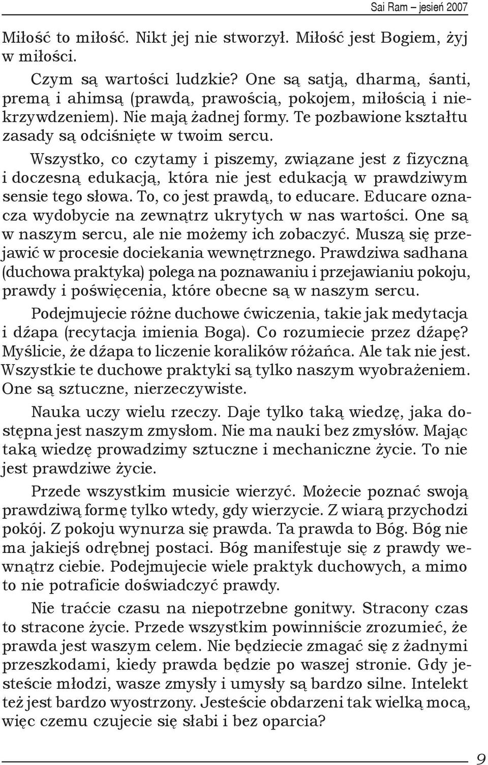 Wszystko, co czytamy i piszemy, związane jest z fizyczną i doczesną edukacją, która nie jest edukacją w prawdziwym sensie tego słowa. To, co jest prawdą, to educare.