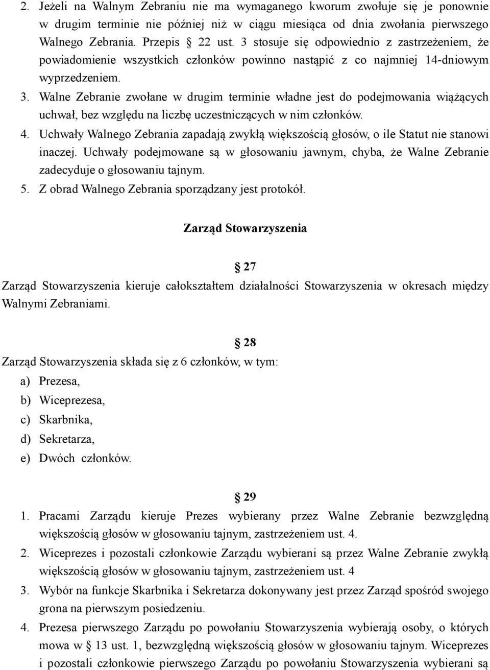 Walne Zebranie zwołane w drugim terminie władne jest do podejmowania wiążących uchwał, bez względu na liczbę uczestniczących w nim członków. 4.