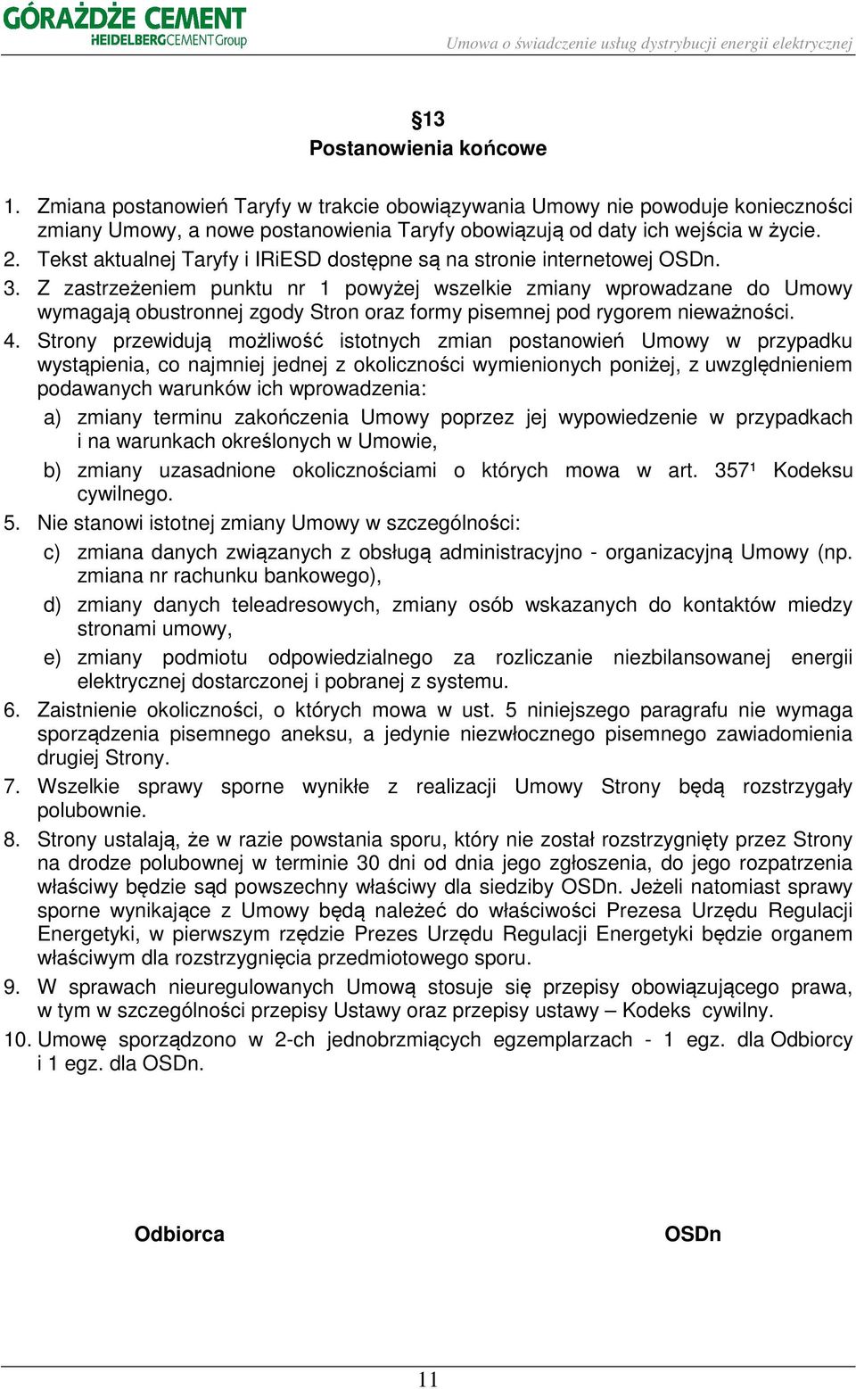 Z zastrzeżeniem punktu nr 1 powyżej wszelkie zmiany wprowadzane do Umowy wymagają obustronnej zgody Stron oraz formy pisemnej pod rygorem nieważności. 4.
