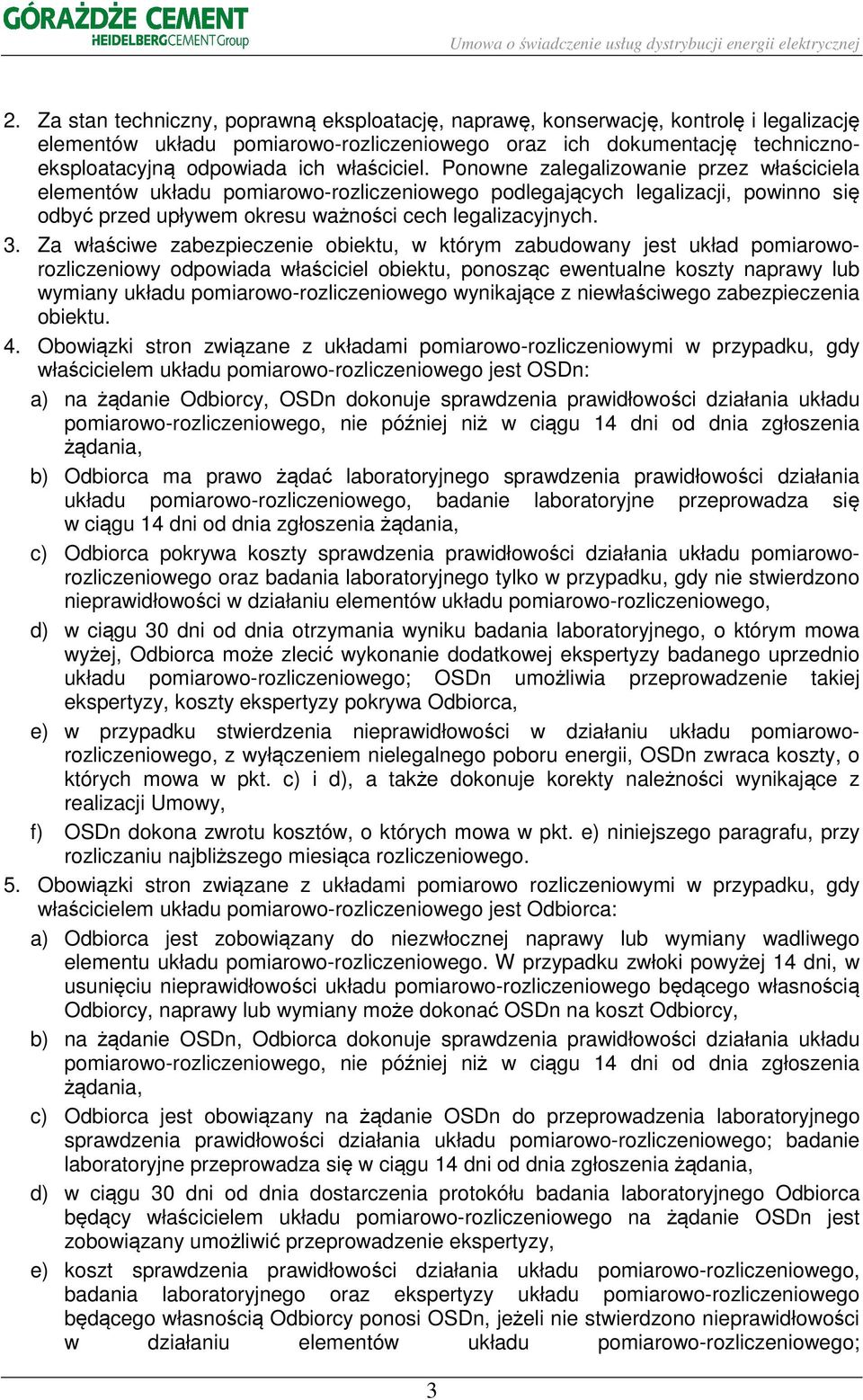 Za właściwe zabezpieczenie obiektu, w którym zabudowany jest układ pomiaroworozliczeniowy odpowiada właściciel obiektu, ponosząc ewentualne koszty naprawy lub wymiany układu pomiarowo-rozliczeniowego