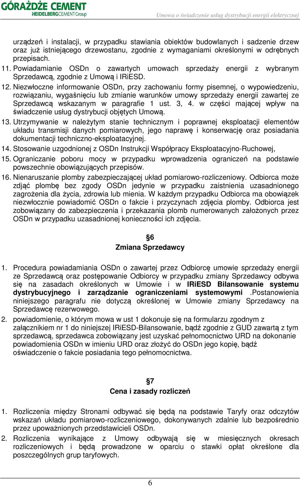 Niezwłoczne informowanie OSDn, przy zachowaniu formy pisemnej, o wypowiedzeniu, rozwiązaniu, wygaśnięciu lub zmianie warunków umowy sprzedaży energii zawartej ze Sprzedawcą wskazanym w paragrafie 1