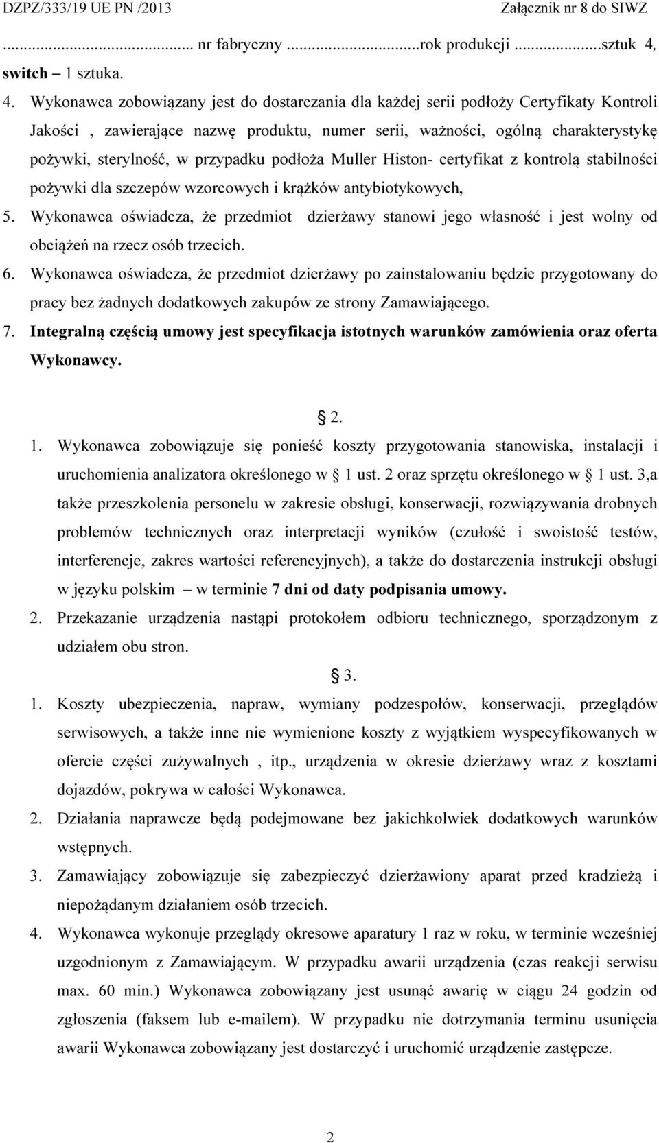 Wykonawca zobowiązany jest do dostarczania dla każdej serii podłoży Certyfikaty Kontroli Jakości, zawierające nazwę produktu, numer serii, ważności, ogólną charakterystykę pożywki, sterylność, w