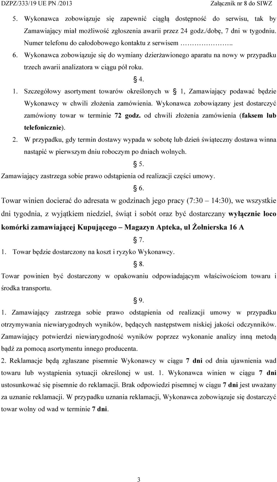 Szczegółowy asortyment towarów określonych w 1, Zamawiający podawać będzie Wykonawcy w chwili złożenia zamówienia. Wykonawca zobowiązany jest dostarczyć zamówiony towar w terminie 72 godz.