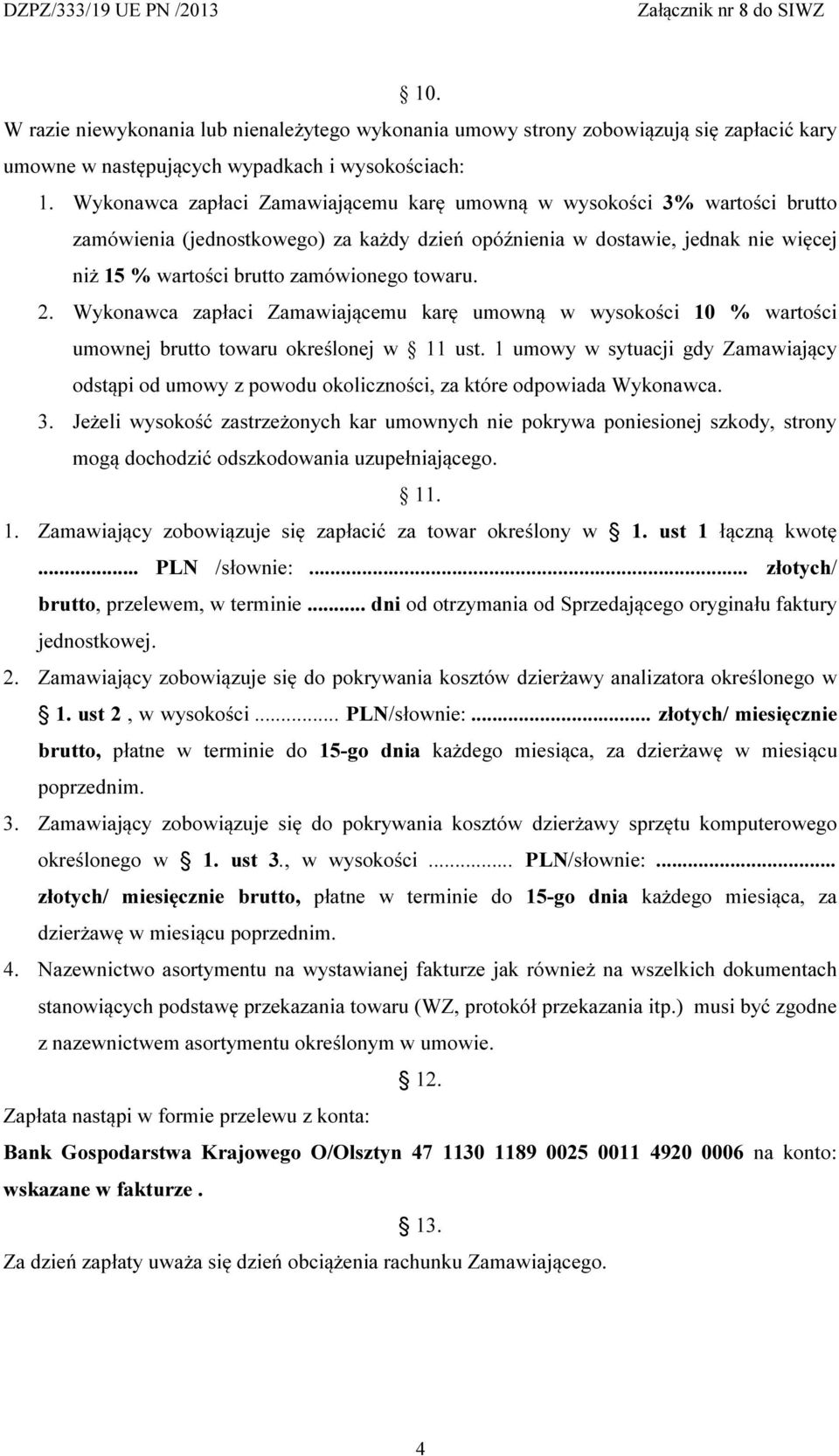 towaru. 2. Wykonawca zapłaci Zamawiającemu karę umowną w wysokości 10 % wartości umownej brutto towaru określonej w 11 ust.