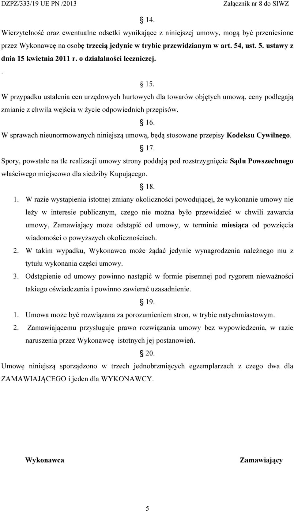 16. W sprawach nieunormowanych niniejszą umową, będą stosowane przepisy Kodeksu Cywilnego. 17.