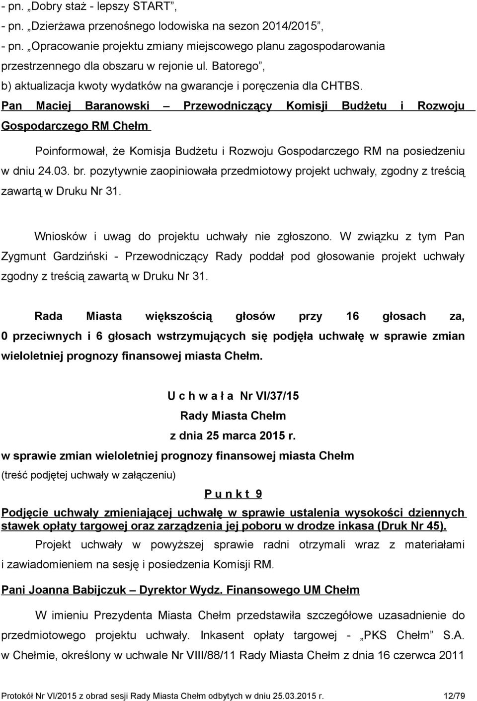 Pan Maciej Baranowski Przewodniczący Komisji Budżetu i Rozwoju Gospodarczego RM Chełm Poinformował, że Komisja Budżetu i Rozwoju Gospodarczego RM na posiedzeniu w dniu 24.03. br.