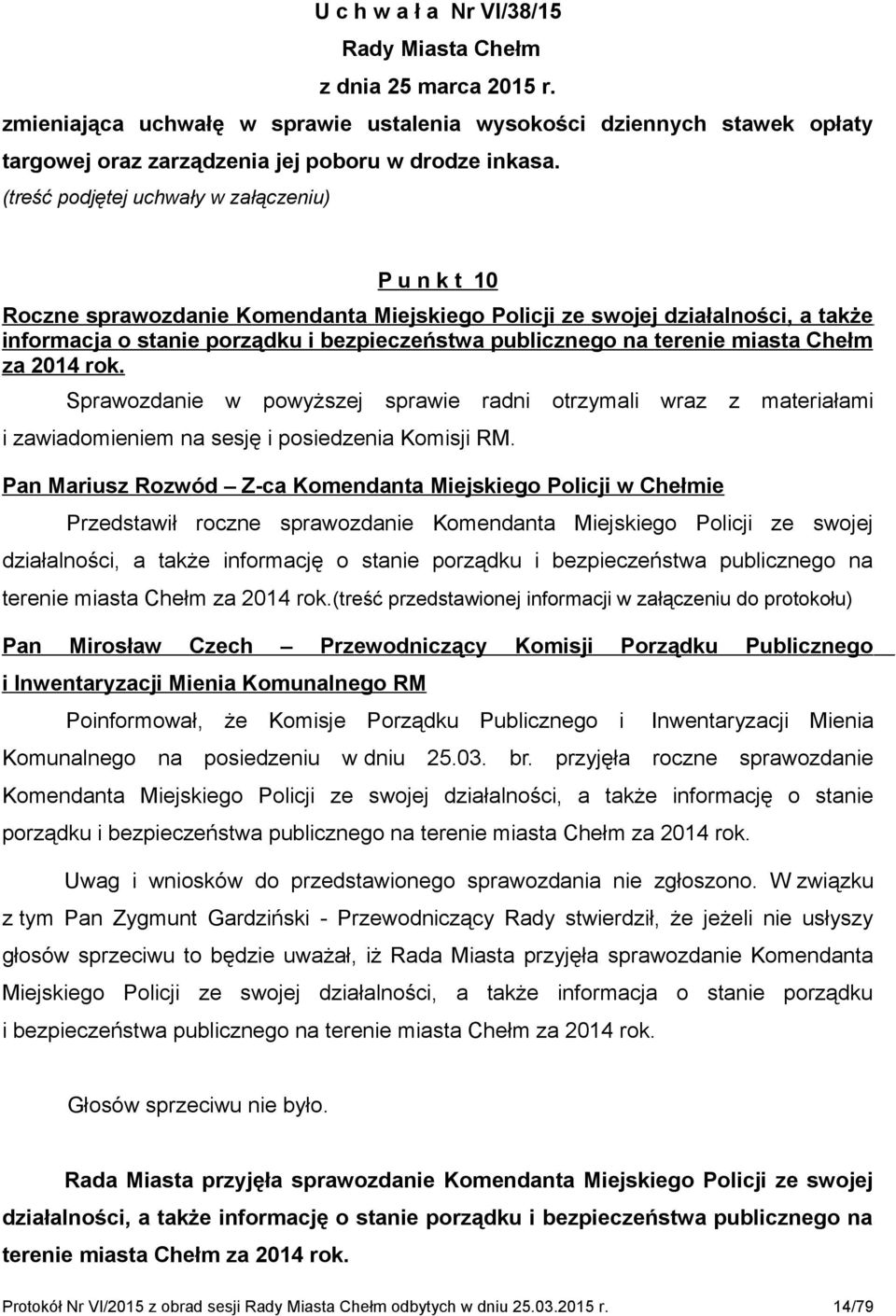 terenie miasta Chełm za 2014 rok. Sprawozdanie w powyższej sprawie radni otrzymali wraz z materiałami i zawiadomieniem na sesję i posiedzenia Komisji RM.