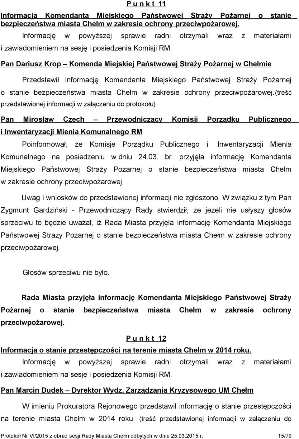 Pan Dariusz Krop Komenda Miejskiej Państwowej Straży Pożarnej w Chełmie Przedstawił informację Komendanta Miejskiego Państwowej Straży Pożarnej o stanie bezpieczeństwa miasta Chełm w zakresie ochrony