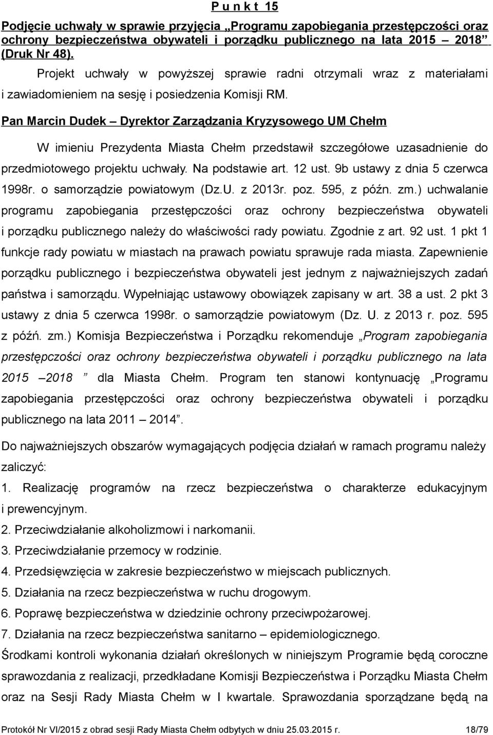 Pan Marcin Dudek Dyrektor Zarządzania Kryzysowego UM Chełm W imieniu Prezydenta Miasta Chełm przedstawił szczegółowe uzasadnienie do przedmiotowego projektu uchwały. Na podstawie art. 12 ust.