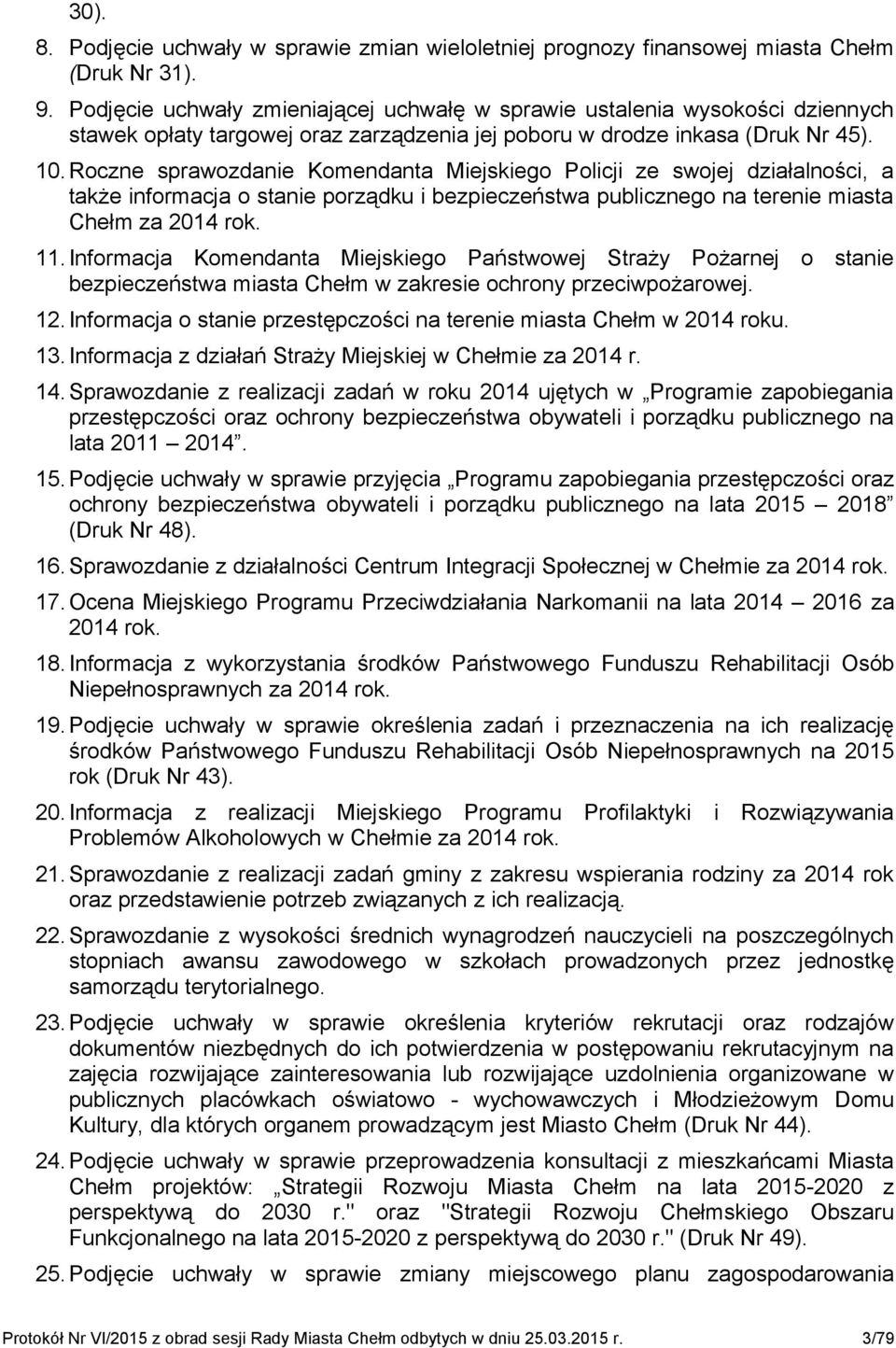 Roczne sprawozdanie Komendanta Miejskiego Policji ze swojej działalności, a także informacja o stanie porządku i bezpieczeństwa publicznego na terenie miasta Chełm za 2014 rok. 11.