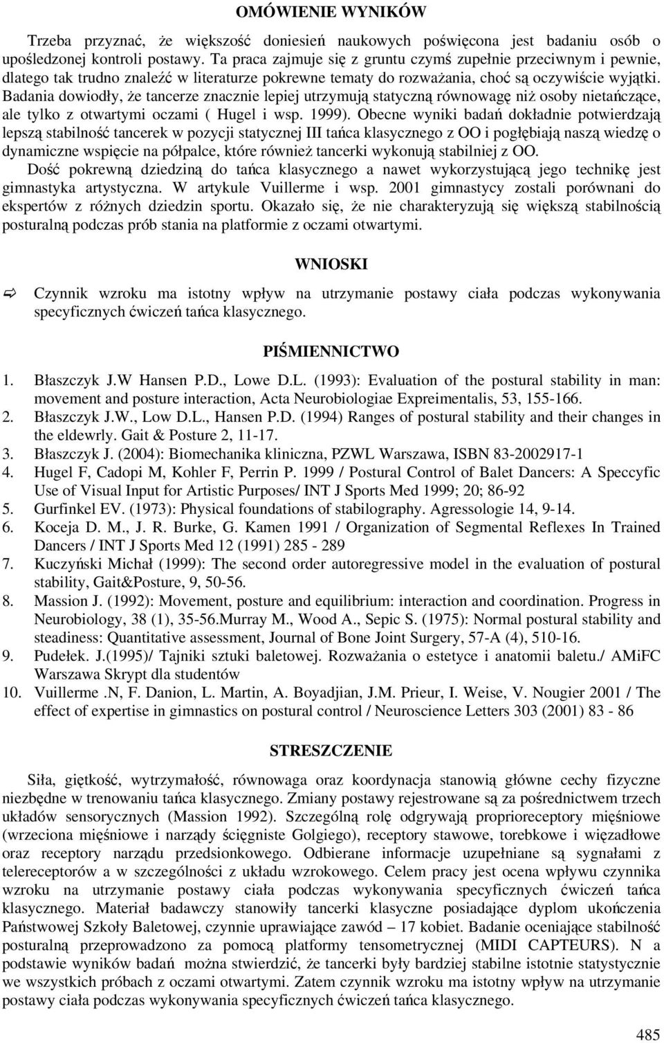 Badania dowiodły, że tancerze znacznie lepiej utrzymują statyczną równowagę niż osoby nietańczące, ale tylko z otwartymi oczami ( Hugel i wsp. 1999).